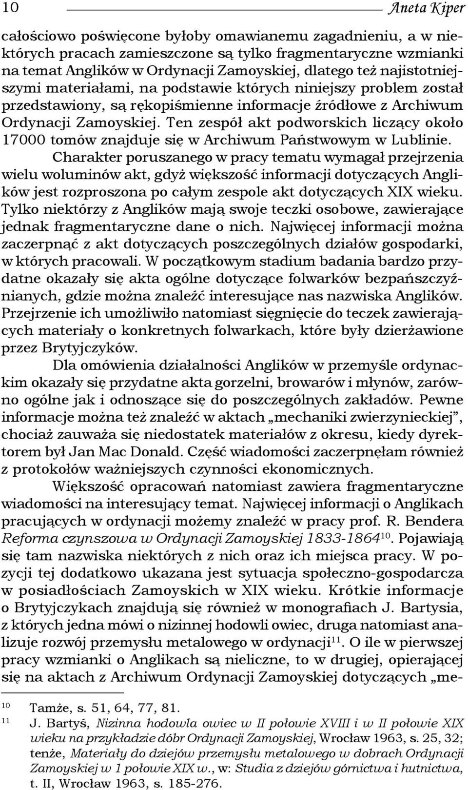 Ten zespół akt podworskich liczący około 17000 tomów znajduje się w Archiwum Państwowym w Lublinie.