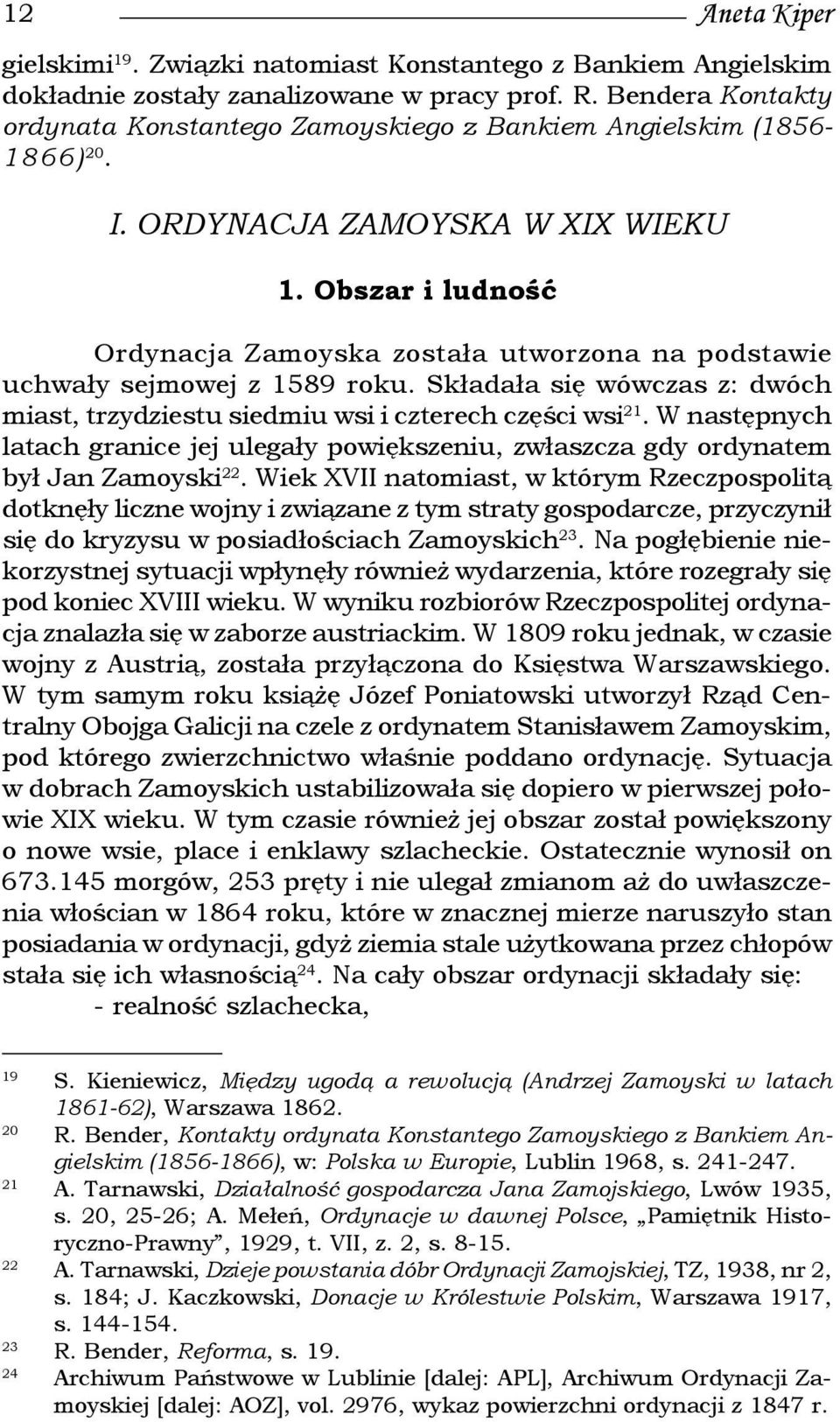 Obszar i ludność Ordynacja Zamoyska została utworzona na podstawie uchwały sejmowej z 1589 roku. Składała się wówczas z: dwóch miast, trzydziestu siedmiu wsi i czterech części wsi 21.