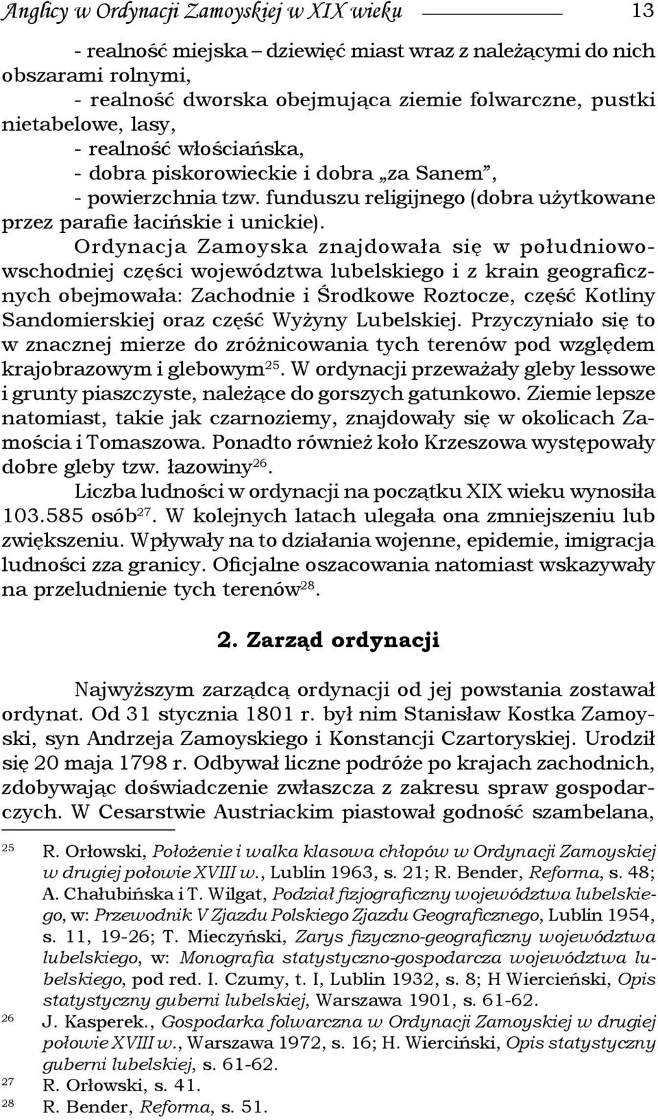 Ordynacja Zamoyska znajdowała się w południowowschodniej części województwa lubelskiego i z krain geograficznych obejmowała: Zachodnie i Środkowe Roztocze, część Kotliny Sandomierskiej oraz część