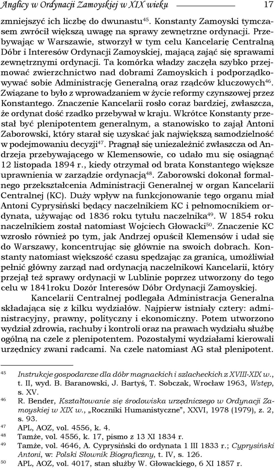 Ta komórka władzy zaczęła szybko przejmować zwierzchnictwo nad dobrami Zamoyskich i podporządkowywać sobie Administrację Generalną oraz rządców kluczowych 46.