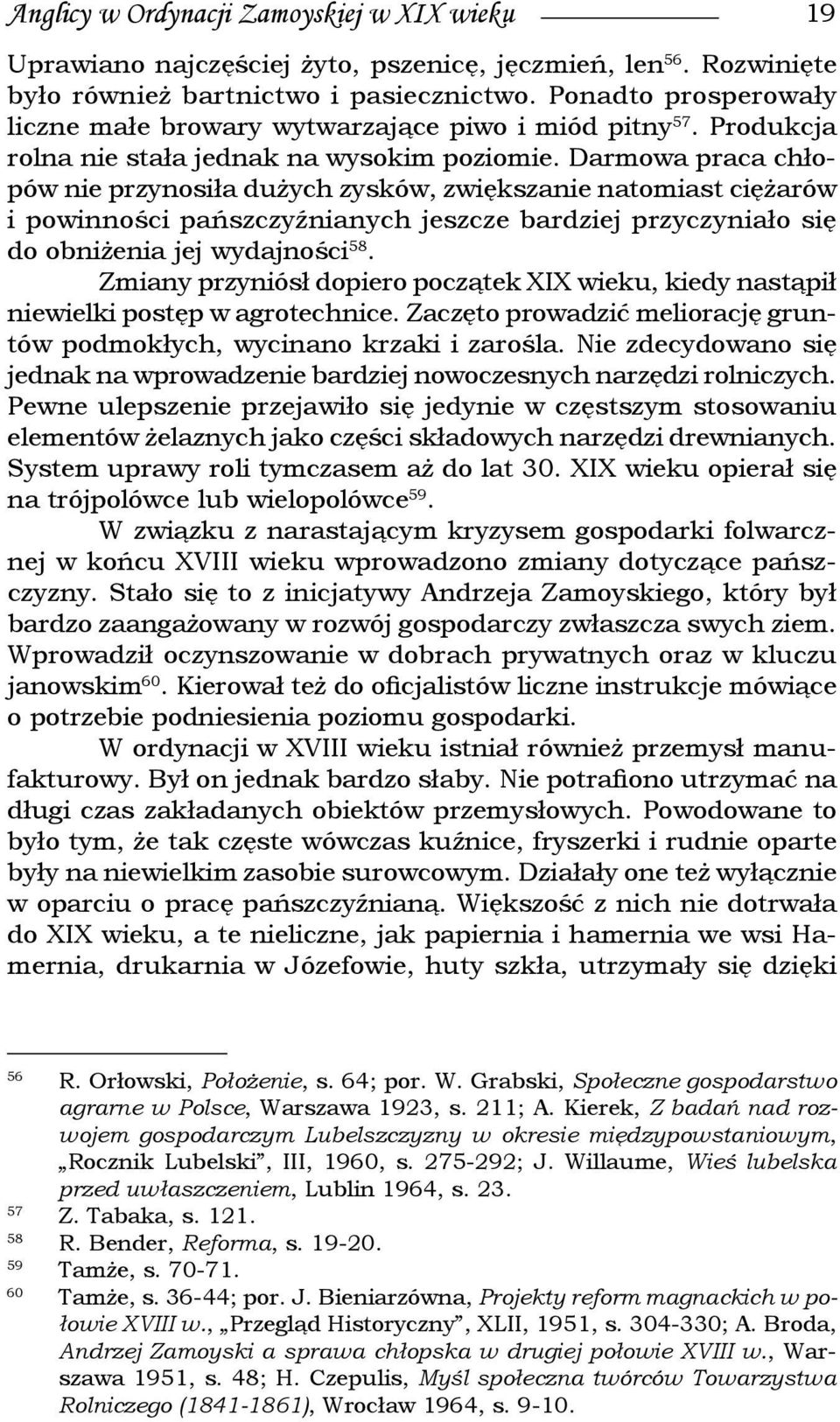 Darmowa praca chłopów nie przynosiła dużych zysków, zwiększanie natomiast ciężarów i powinności pańszczyźnianych jeszcze bardziej przyczyniało się do obniżenia jej wydajności 58.