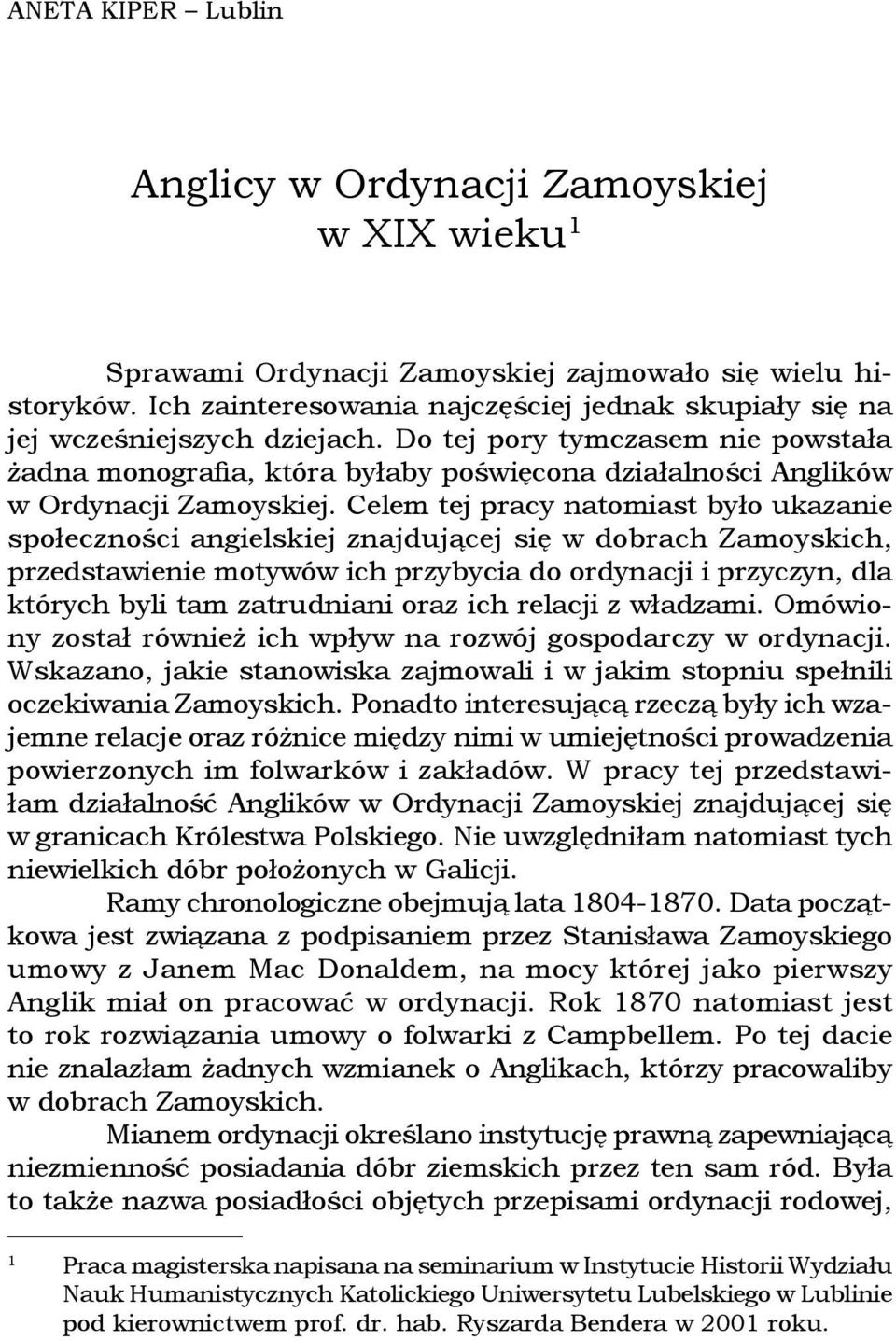 Do tej pory tymczasem nie powstała żadna monografia, która byłaby poświęcona działalności Anglików w Ordynacji Zamoyskiej.