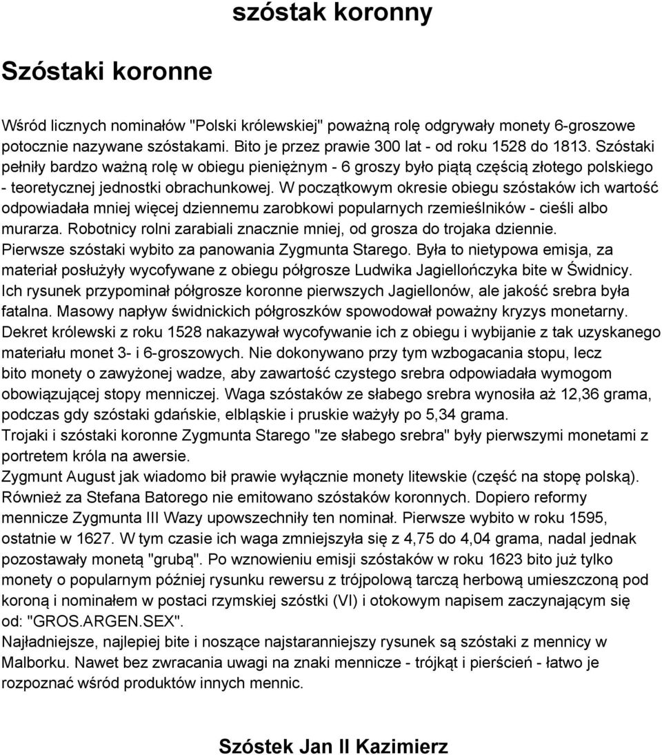 W początkowym okresie obiegu szóstaków ich wartość odpowiadała mniej więcej dziennemu zarobkowi popularnych rzemieślników - cieśli albo murarza.