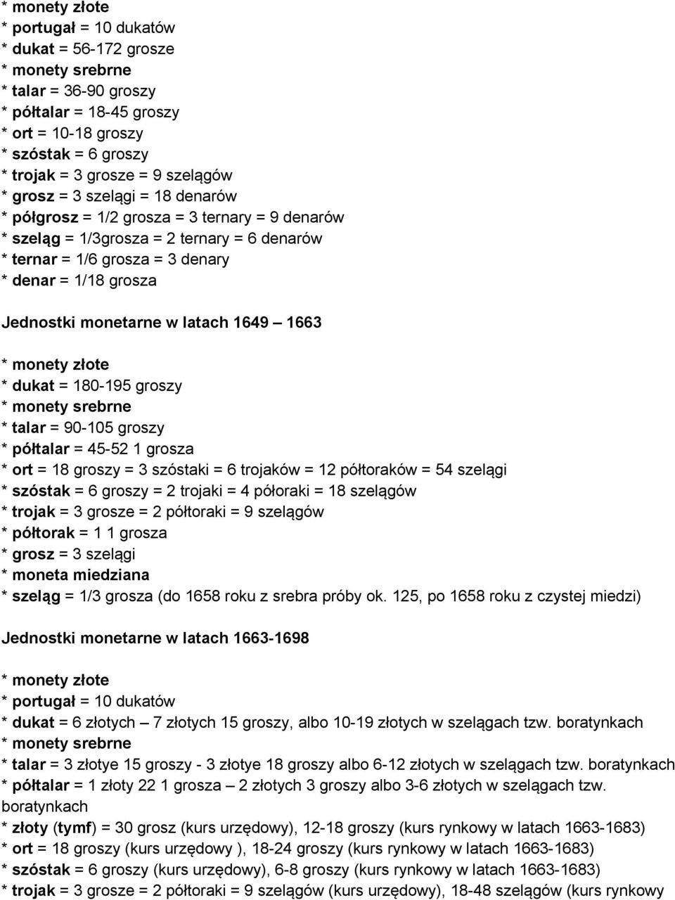 monetarne w latach 1649 1663 * monety złote * dukat = 180-195 groszy * monety srebrne * talar = 90-105 groszy * półtalar = 45-52 1 grosza * ort = 18 groszy = 3 szóstaki = 6 trojaków = 12 półtoraków =