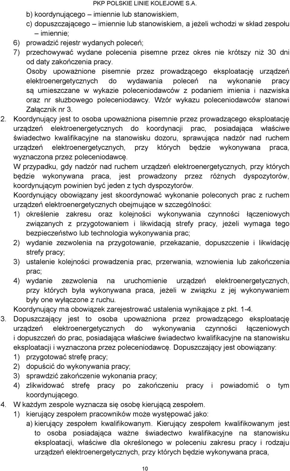 Osoby upoważnione pisemnie przez prowadzącego eksploatację urządzeń elektroenergetycznych do wydawania poleceń na wykonanie pracy są umieszczane w wykazie poleceniodawców z podaniem imienia i