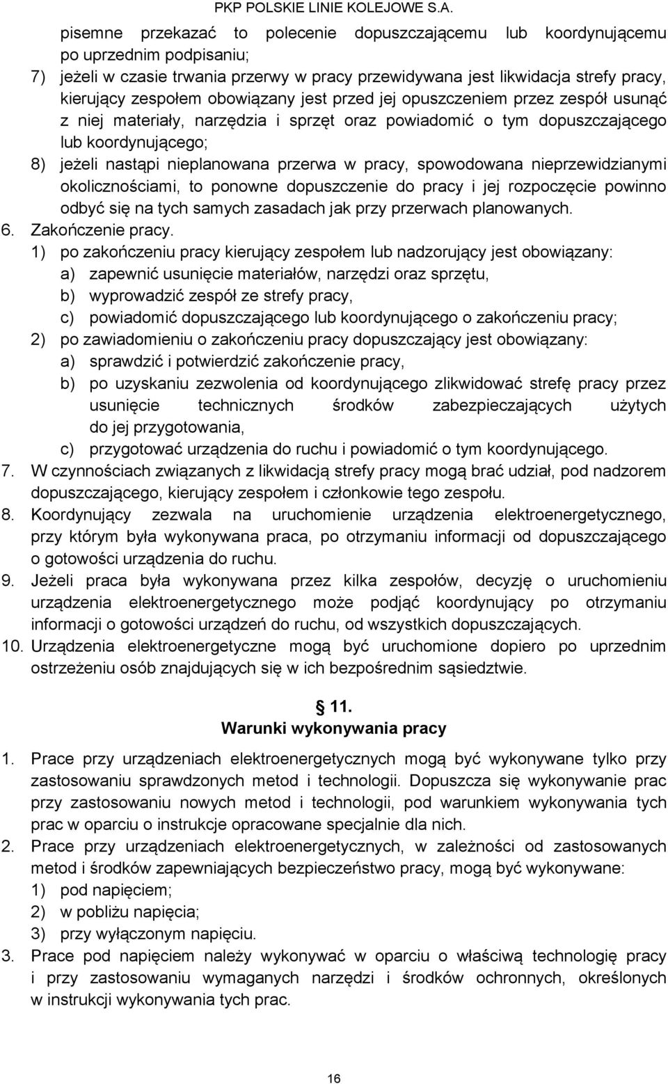 pracy, spowodowana nieprzewidzianymi okolicznościami, to ponowne dopuszczenie do pracy i jej rozpoczęcie powinno odbyć się na tych samych zasadach jak przy przerwach planowanych. 6. Zakończenie pracy.