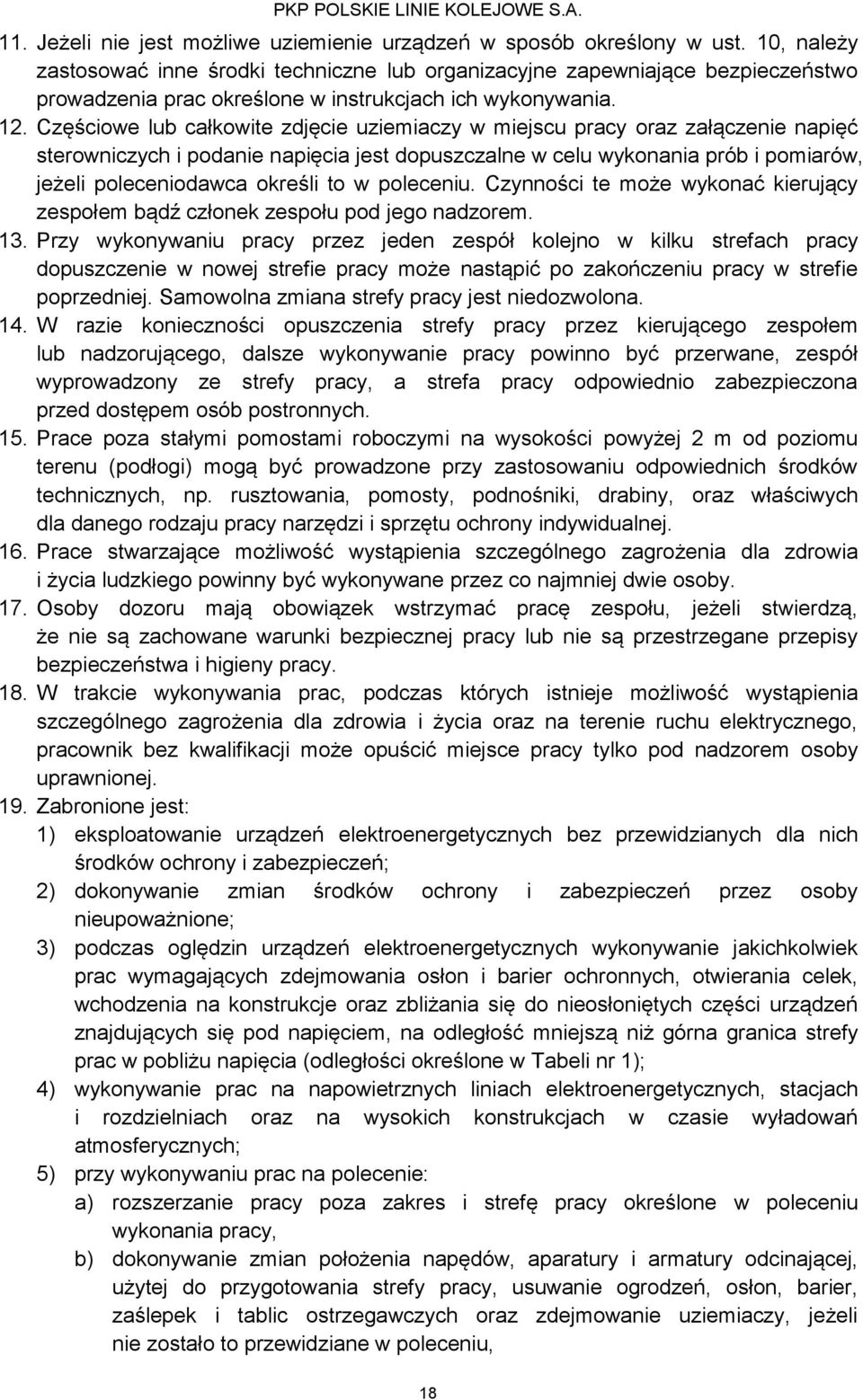 Częściowe lub całkowite zdjęcie uziemiaczy w miejscu pracy oraz załączenie napięć sterowniczych i podanie napięcia jest dopuszczalne w celu wykonania prób i pomiarów, jeżeli poleceniodawca określi to