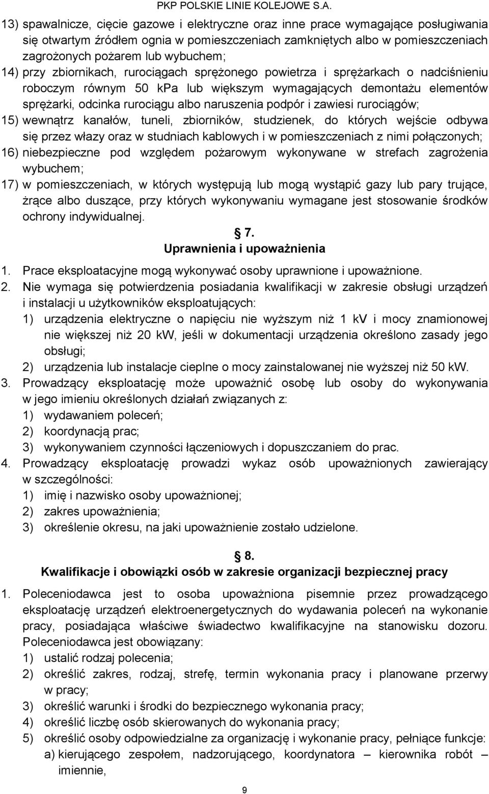 podpór i zawiesi rurociągów; 15) wewnątrz kanałów, tuneli, zbiorników, studzienek, do których wejście odbywa się przez włazy oraz w studniach kablowych i w pomieszczeniach z nimi połączonych; 16)