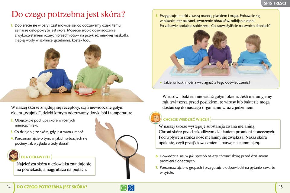 Przygotujcie tacki z kaszą manną, piaskiem i mąką. Pobawcie się w pisanie liter palcami, tworzenie obrazków, odbijanie dłoni. Po zabawie podajcie sobie ręce. Co zauważyliście na swoich dłoniach?