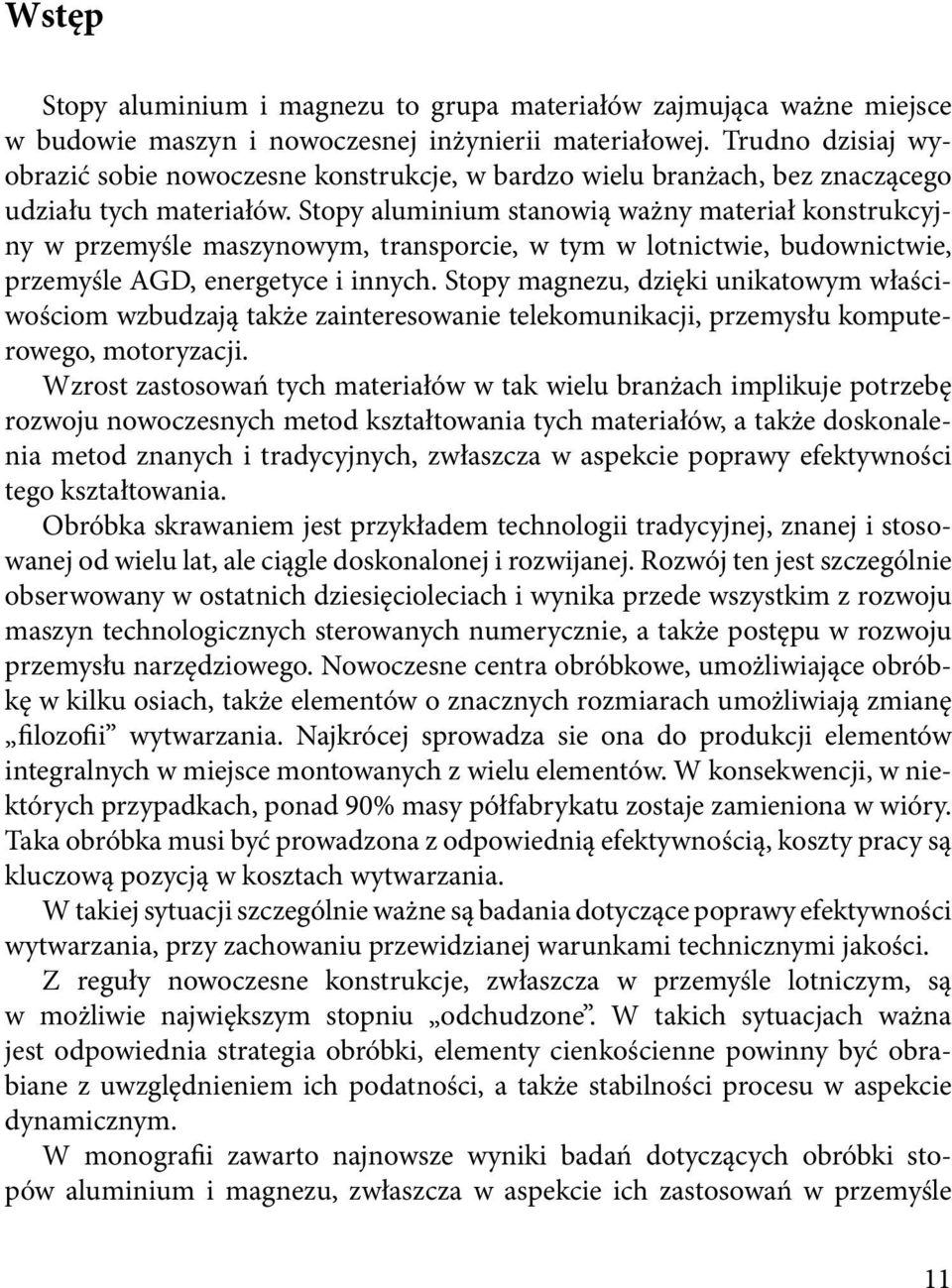 Stopy aluminium stanowią ważny materiał konstrukcyjny w przemyśle maszynowym, transporcie, w tym w lotnictwie, budownictwie, przemyśle AGD, energetyce i innych.