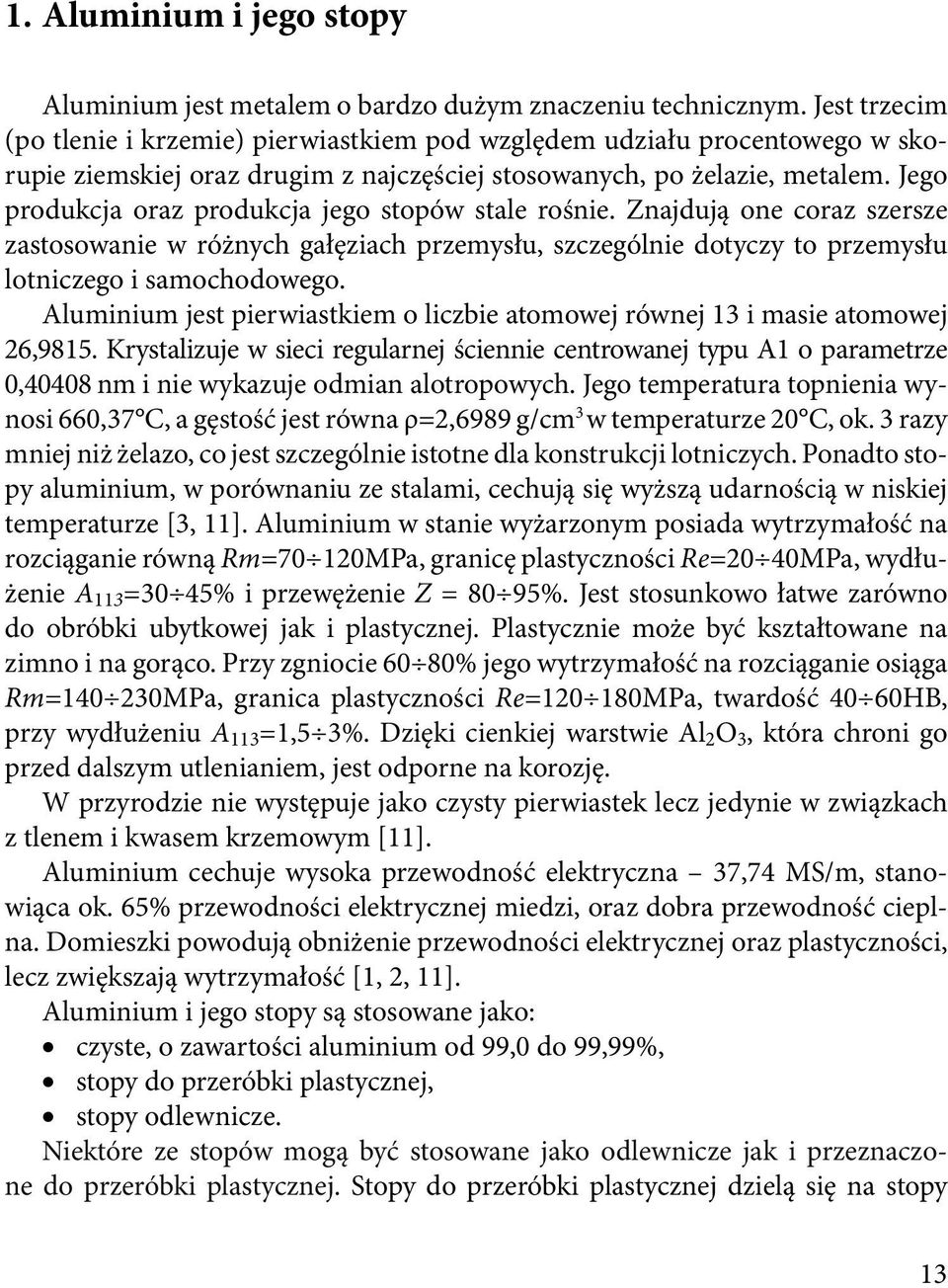 Jego produkcja oraz produkcja jego stopów stale rośnie. Znajdują one coraz szersze zastosowanie w różnych gałęziach przemysłu, szczególnie dotyczy to przemysłu lotniczego i samochodowego.