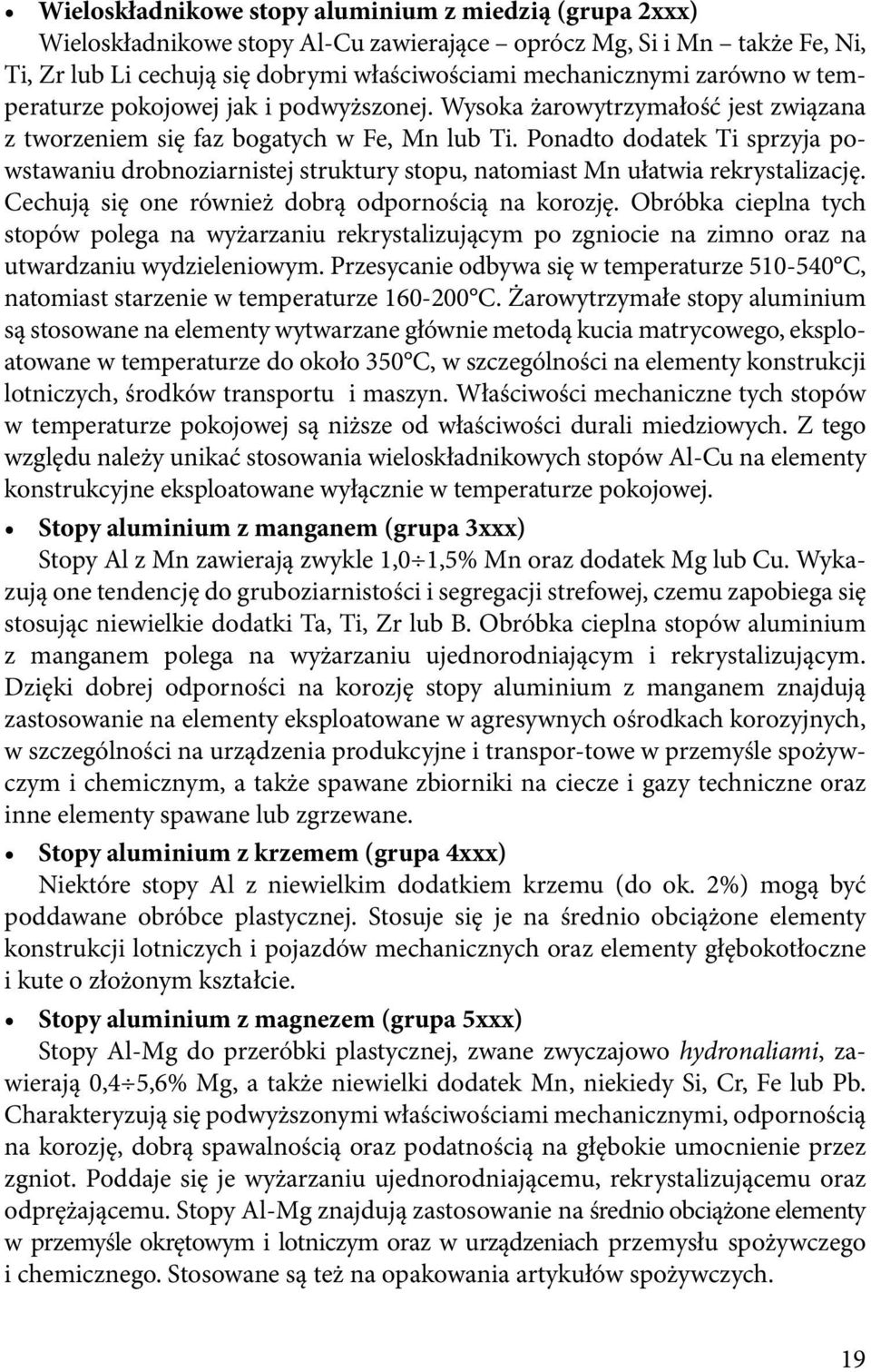 Ponadto dodatek Ti sprzyja powstawaniu drobnoziarnistej struktury stopu, natomiast Mn ułatwia rekrystalizację. Cechują się one również dobrą odpornością na korozję.