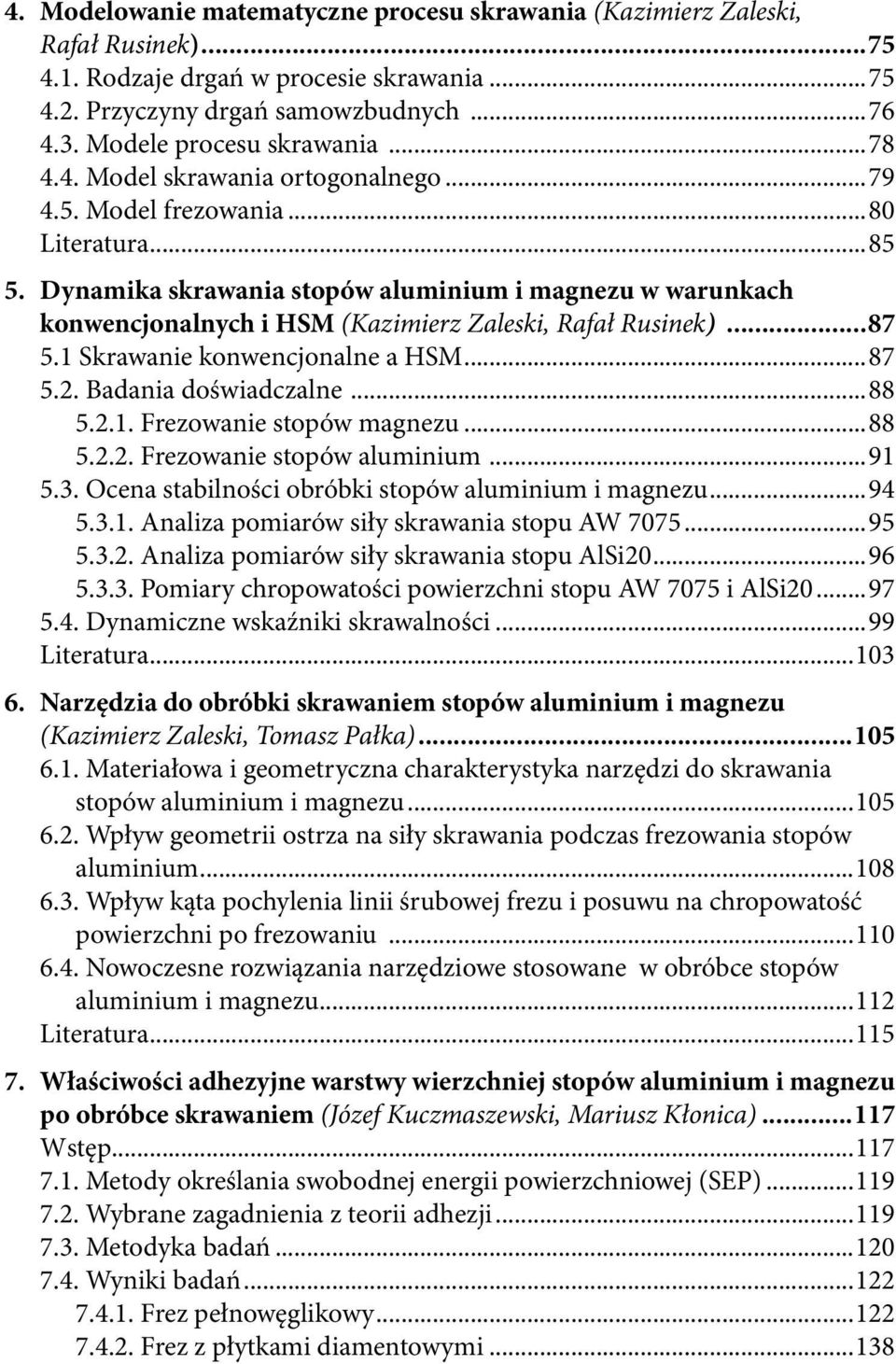 Dynamika skrawania stopów aluminium i magnezu w warunkach konwencjonalnych i HSM (Kazimierz Zaleski, Rafał Rusinek)...87 5.1 Skrawanie konwencjonalne a HSM...87 5.2. Badania doświadczalne...88 5.2.1. Frezowanie stopów magnezu.