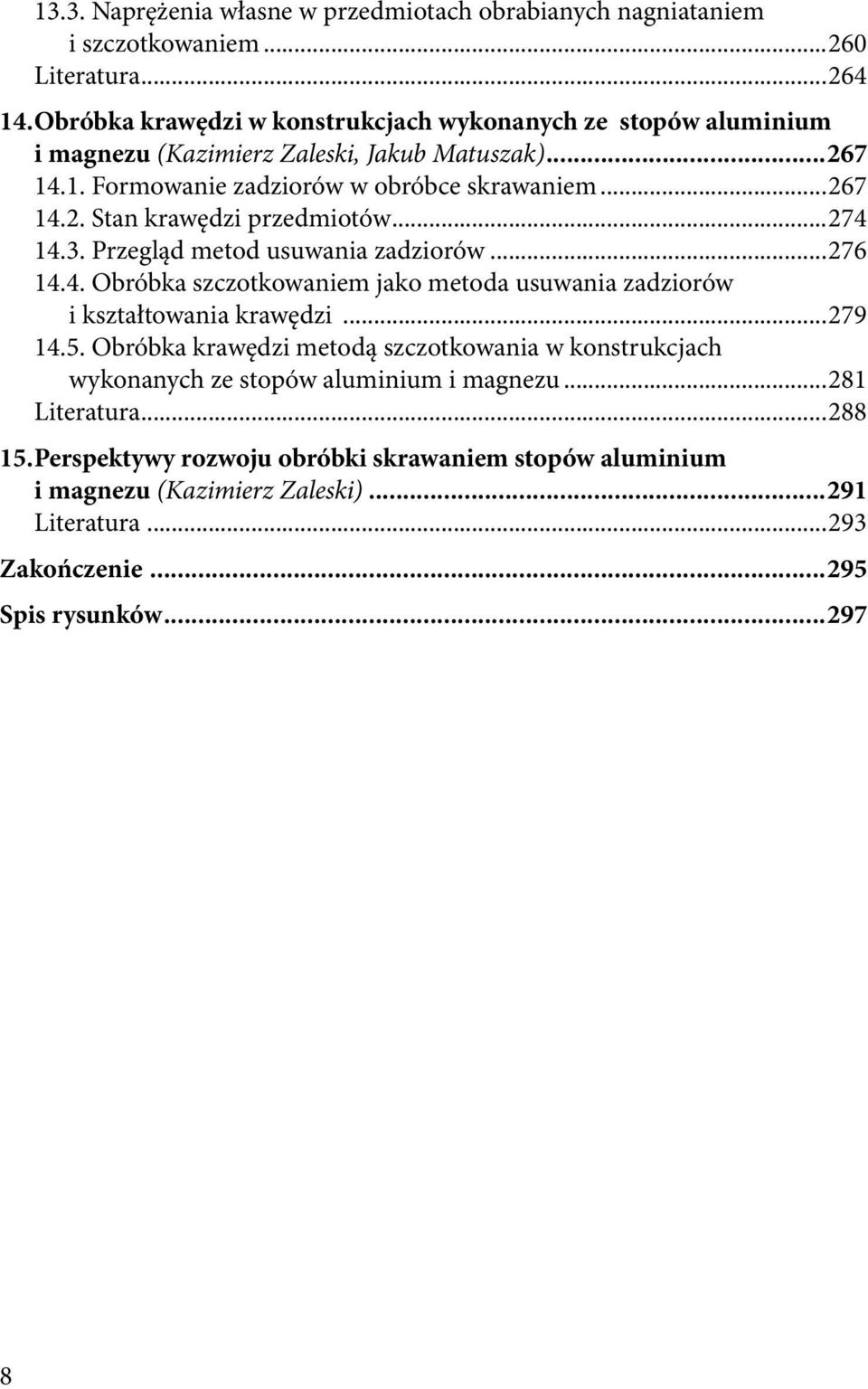 ..274 14.3. Przegląd metod usuwania zadziorów...276 14.4. Obróbka szczotkowaniem jako metoda usuwania zadziorów i kształtowania krawędzi...279 14.5.