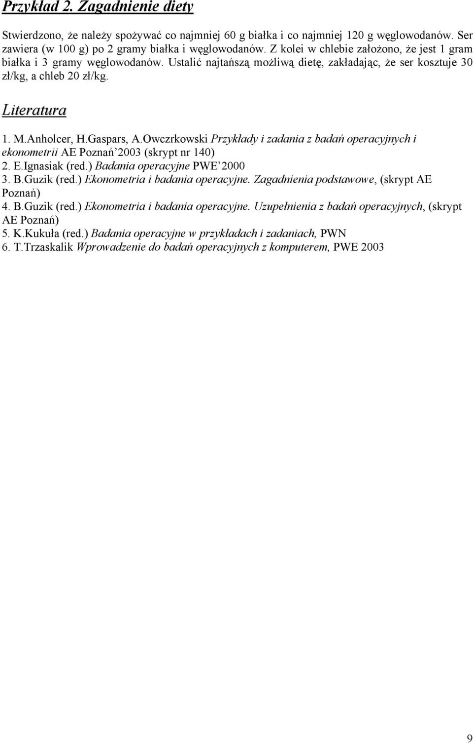 Owczrkowski Przykłady i zadania z badań operacyjnych i ekonometrii AE Poznań 00 (skrypt nr 0). E.Ignasiak (red.) Badania operacyjne PWE 000. B.Guzik (red.) Ekonometria i badania operacyjne.