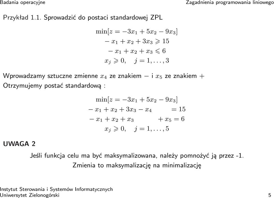 .., 3 Wprowadzamy sztuczne zmienne x 4 ze znakiem i x 5 ze znakiem + Otrzymujemy postać standardową : min[z = 3x 1 + 5x