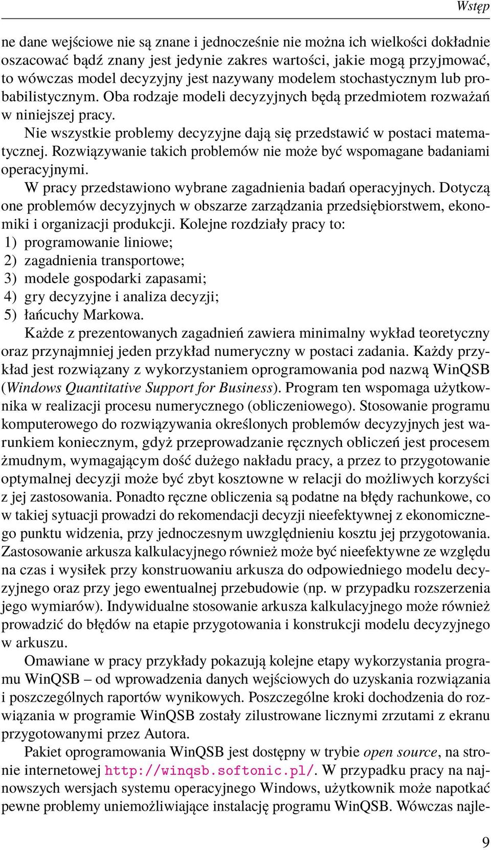 Nie wszystkie problemy decyzyjne dają się przedstawić w postaci matematycznej. Rozwiązywanie takich problemów nie może być wspomagane badaniami operacyjnymi.