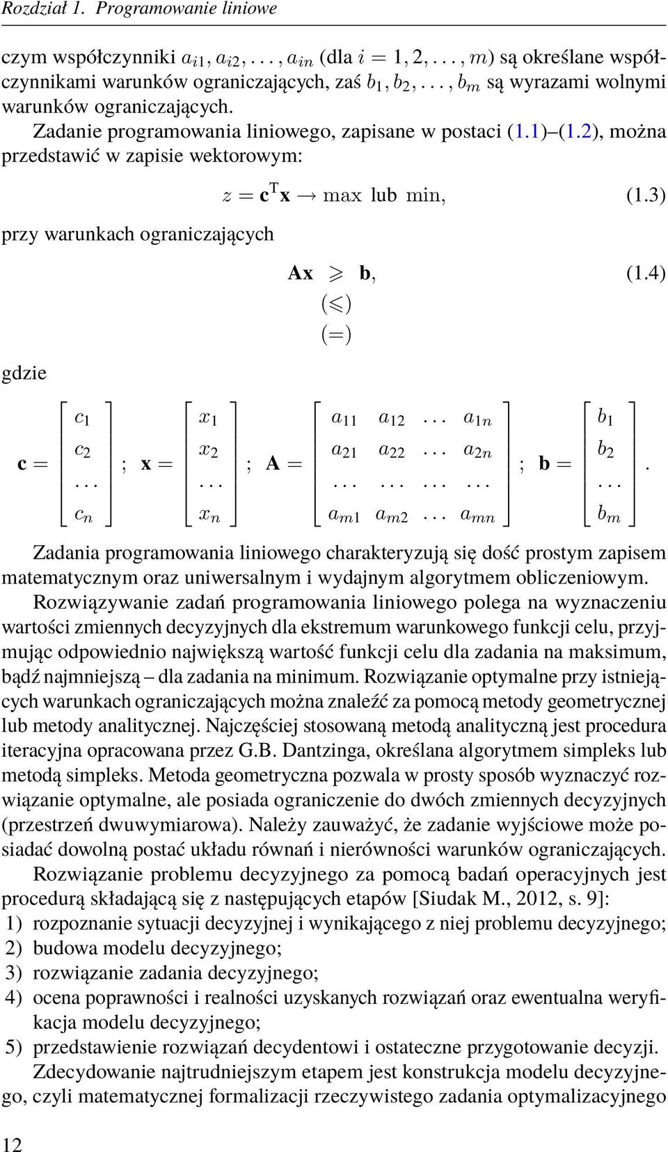 2), można przedstawić w zapisie wektorowym: przy warunkach ograniczających z = c T x max lub min, (1.3) Ax b, (1.4) ( ) (=) gdzie c 1 x 1 a 11 a 12... a 1n b 1 c 2 x 2 a 21 a 22.