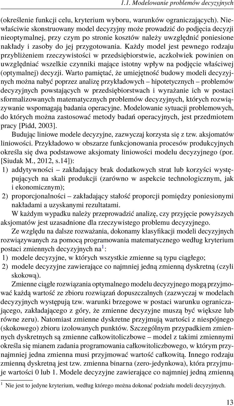 Każdy model jest pewnego rodzaju przybliżeniem rzeczywistości w przedsiębiorstwie, aczkolwiek powinien on uwzględniać wszelkie czynniki mające istotny wpływ na podjęcie właściwej (optymalnej) decyzji.