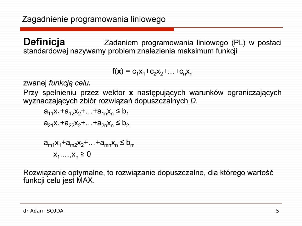 Przy spełnieniu przez wektor następujących warunków ograniczających wyznaczających zbiór rozwiązań dopuszczalnych D.