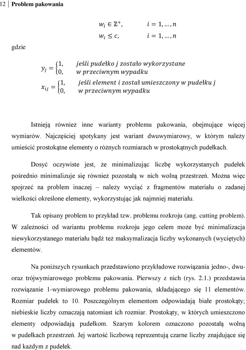 Dosyć oczywiste jest, że minimalizując liczbę wykorzystanych pudełek pośrednio minimalizuje się również pozostałą w nich wolną przestrzeń.