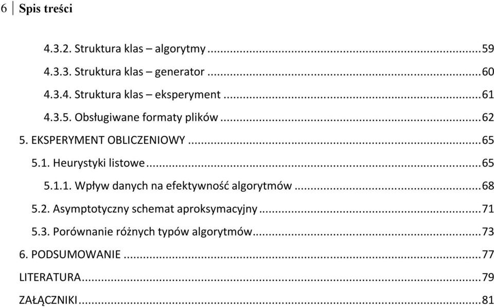 .. 65 5.1.1. Wpływ danych na efektywnośd algorytmów... 68 5.2. Asymptotyczny schemat aproksymacyjny... 71 5.