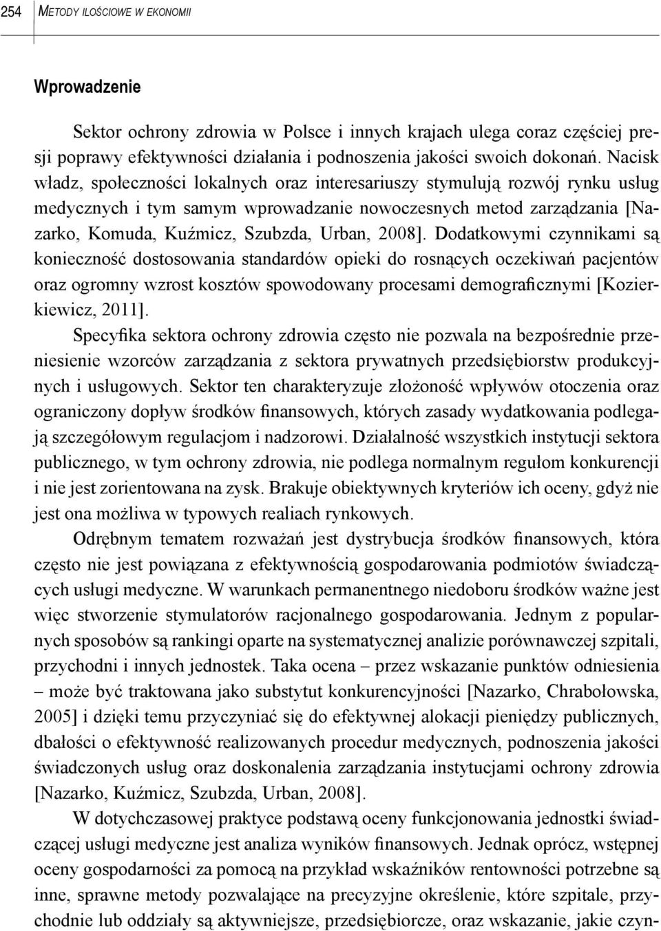 2008]. Dodatkowymi czynnikami są konieczność dostosowania standardów opieki do rosnących oczekiwań pacjentów oraz ogromny wzrost kosztów spowodowany procesami demograficznymi [Kozierkiewicz, 20].