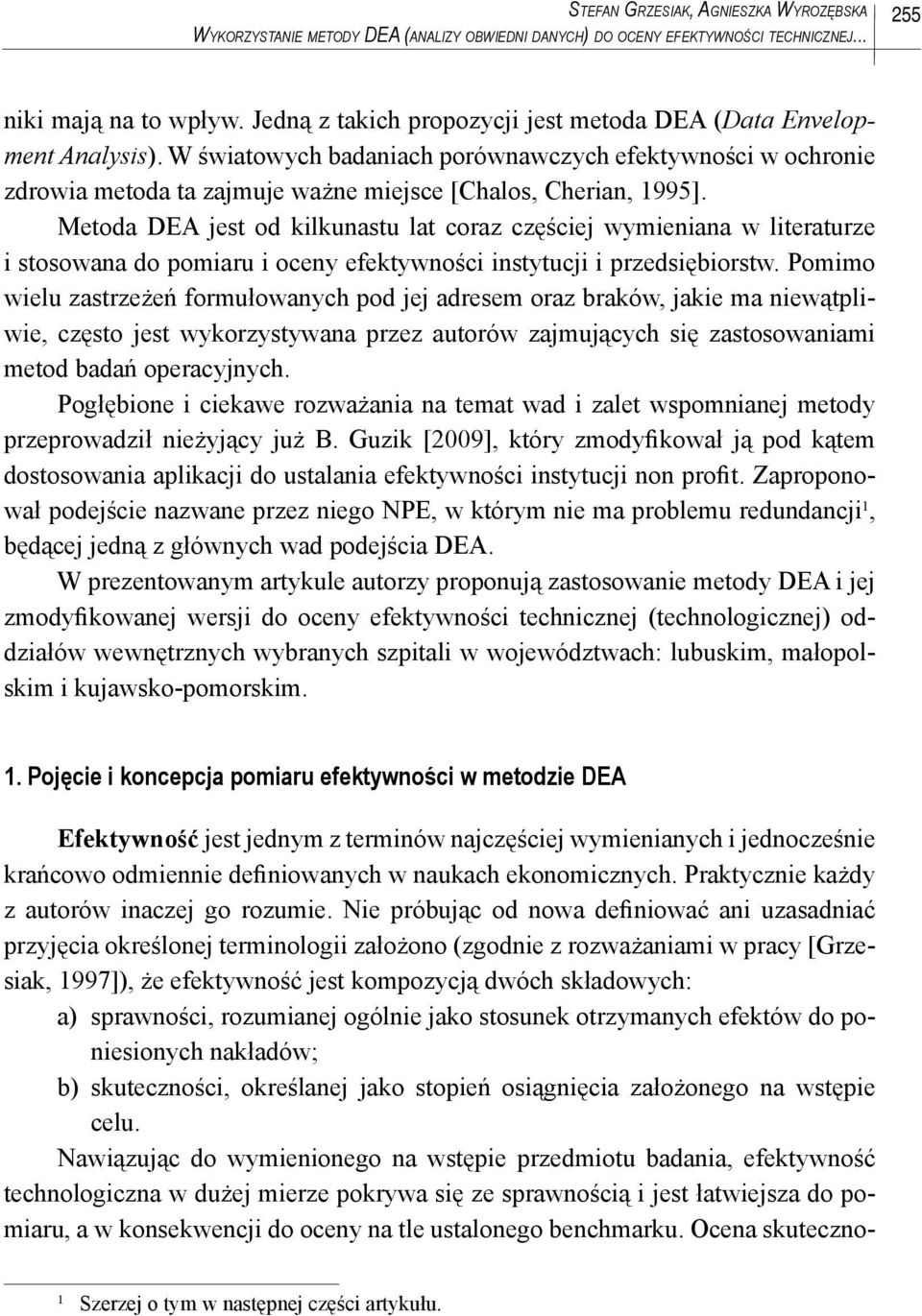 Metoda DEA jest od kilkunastu lat coraz częściej wymieniana w literaturze i stosowana do pomiaru i oceny efektywności instytucji i przedsiębiorstw.