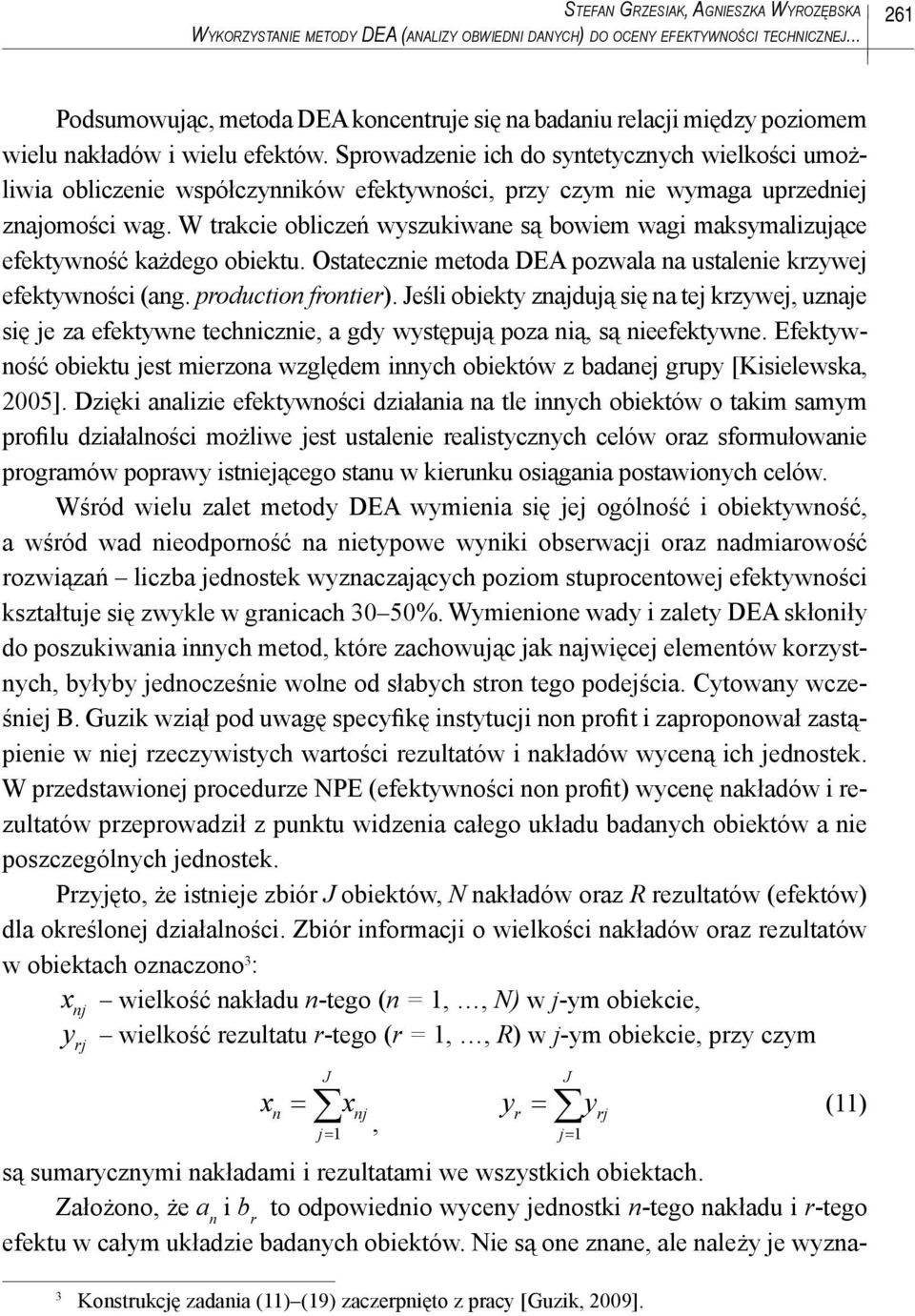 Sprowadzenie ich do syntetycznych wielkości umożliwia obliczenie współczynników efektywności, przy czym nie wymaga uprzedniej znajomości wag.