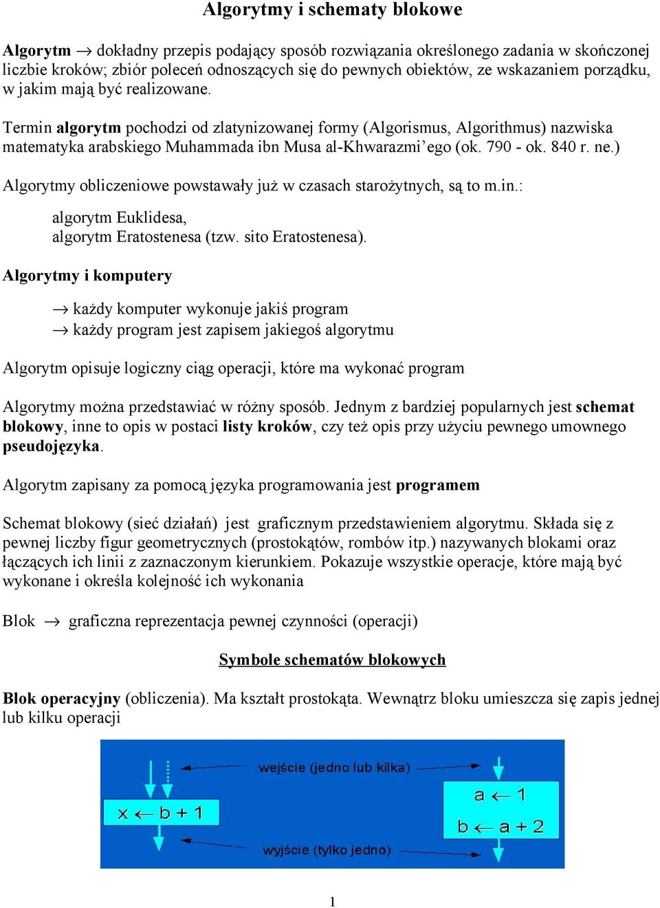 840 r. ne.) Algorytmy obliczeniowe powstawały już w czasach starożytnych, są to m.in.: algorytm Euklidesa, algorytm Eratostenesa (tzw. sito Eratostenesa).