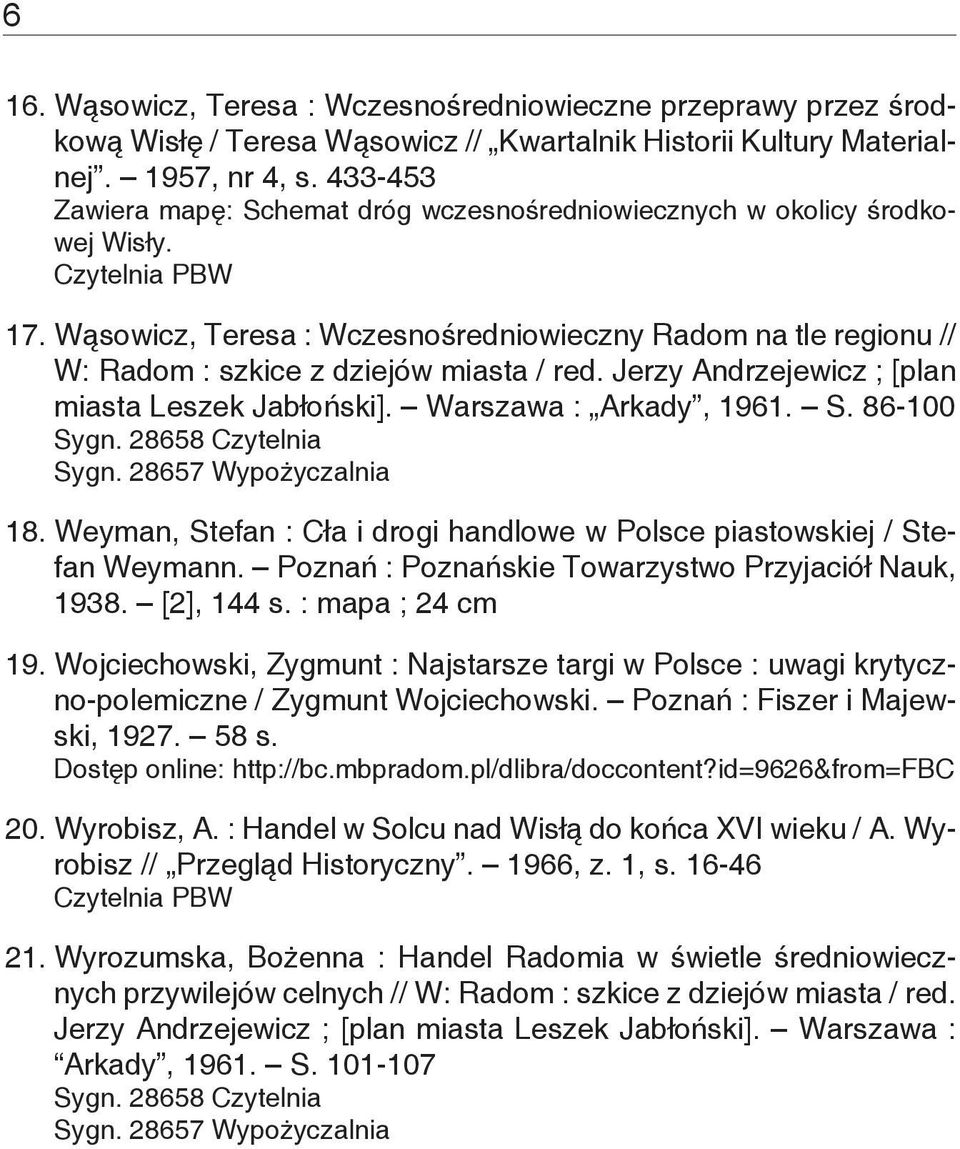 Wąsowicz, Teresa : Wczesnośredniowieczny Radom na tle regionu // W: Radom : szkice z dziejów miasta / red. Jerzy Andrzejewicz ; [plan miasta Leszek Jabłoński]. Warszawa : Arkady, 1961. S. 86-100 Sygn.