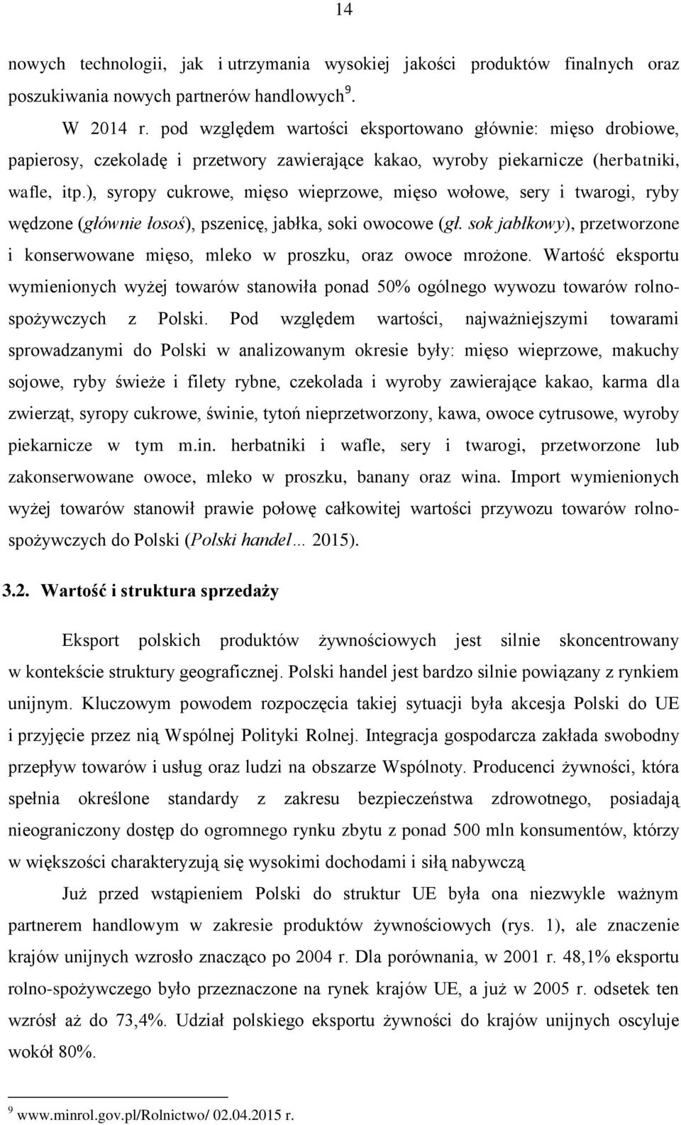 ), syropy cukrowe, mięso wieprzowe, mięso wołowe, sery i twarogi, ryby wędzone (głównie łosoś), pszenicę, jabłka, soki owocowe (gł.