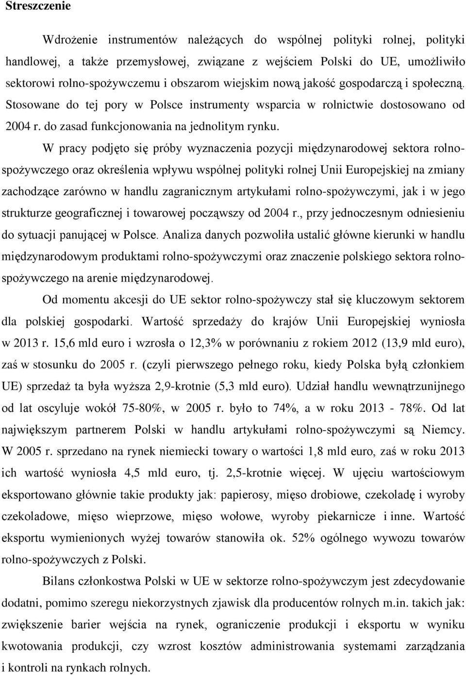 W pracy podjęto się próby wyznaczenia pozycji międzynarodowej sektora rolnospożywczego oraz określenia wpływu wspólnej polityki rolnej Unii Europejskiej na zmiany zachodzące zarówno w handlu