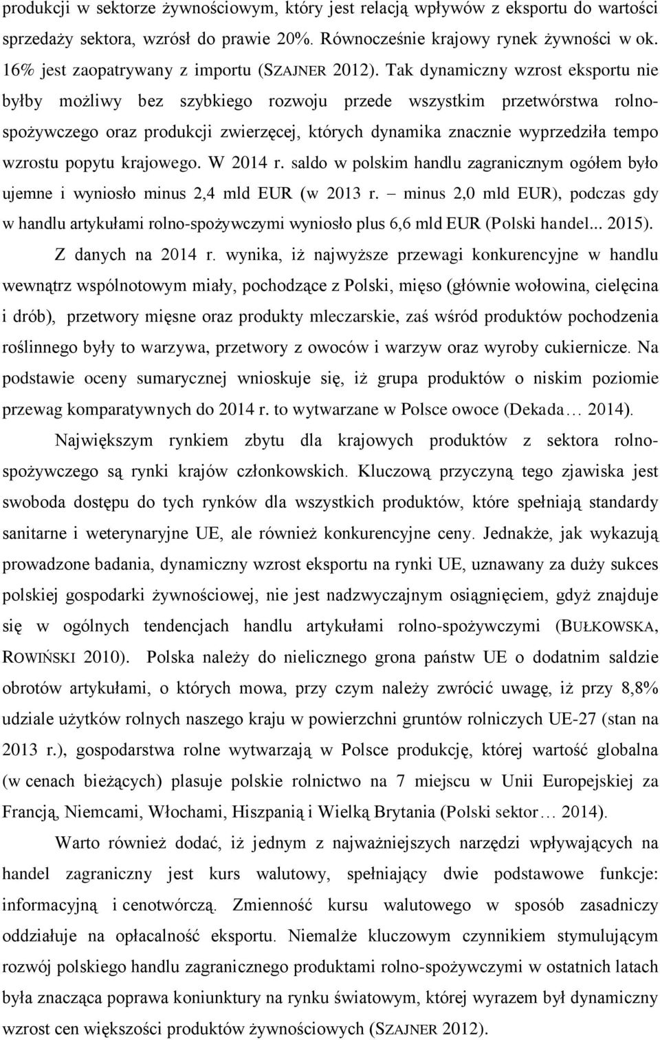 Tak dynamiczny wzrost eksportu nie byłby możliwy bez szybkiego rozwoju przede wszystkim przetwórstwa rolnospożywczego oraz produkcji zwierzęcej, których dynamika znacznie wyprzedziła tempo wzrostu