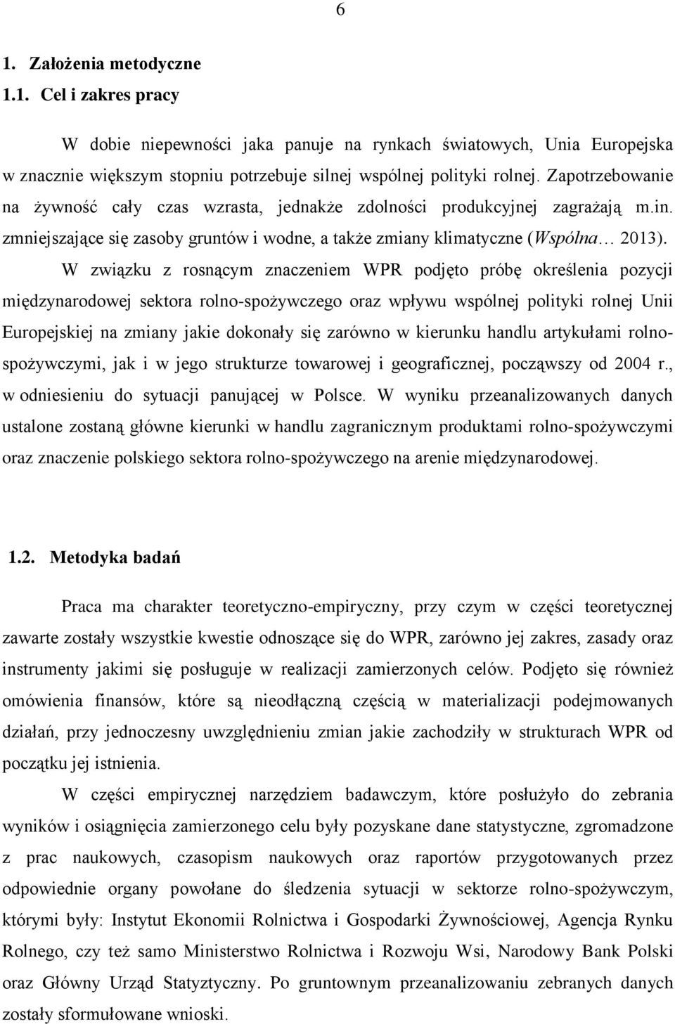 W związku z rosnącym znaczeniem WPR podjęto próbę określenia pozycji międzynarodowej sektora rolno-spożywczego oraz wpływu wspólnej polityki rolnej Unii Europejskiej na zmiany jakie dokonały się