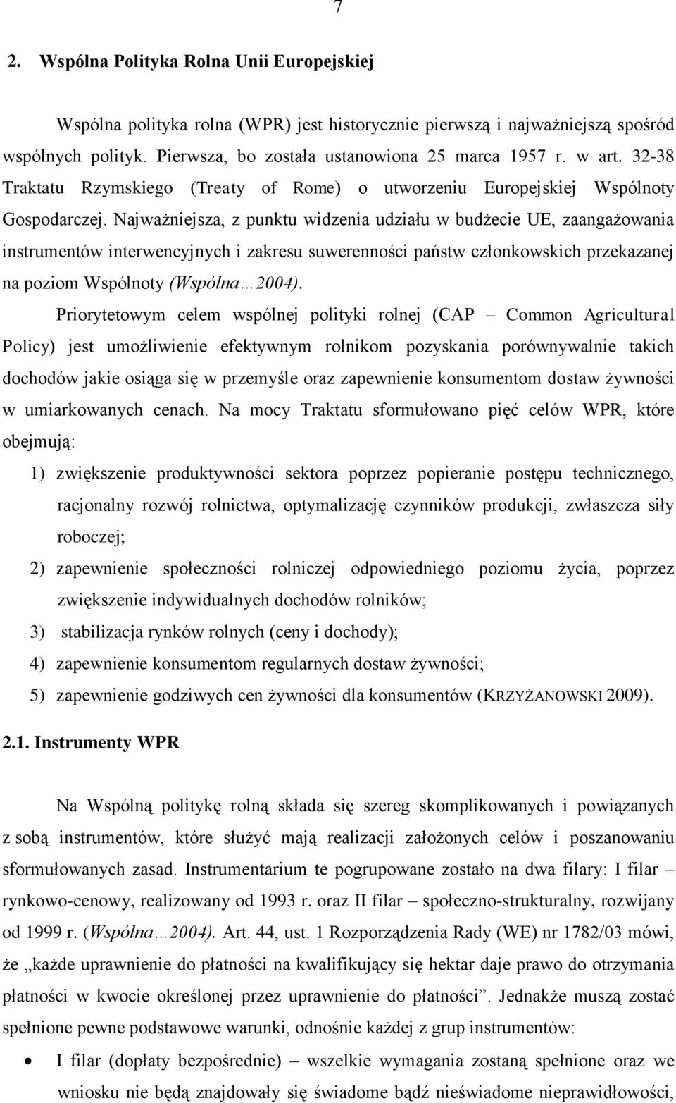 Najważniejsza, z punktu widzenia udziału w budżecie UE, zaangażowania instrumentów interwencyjnych i zakresu suwerenności państw członkowskich przekazanej na poziom Wspólnoty (Wspólna 2004).