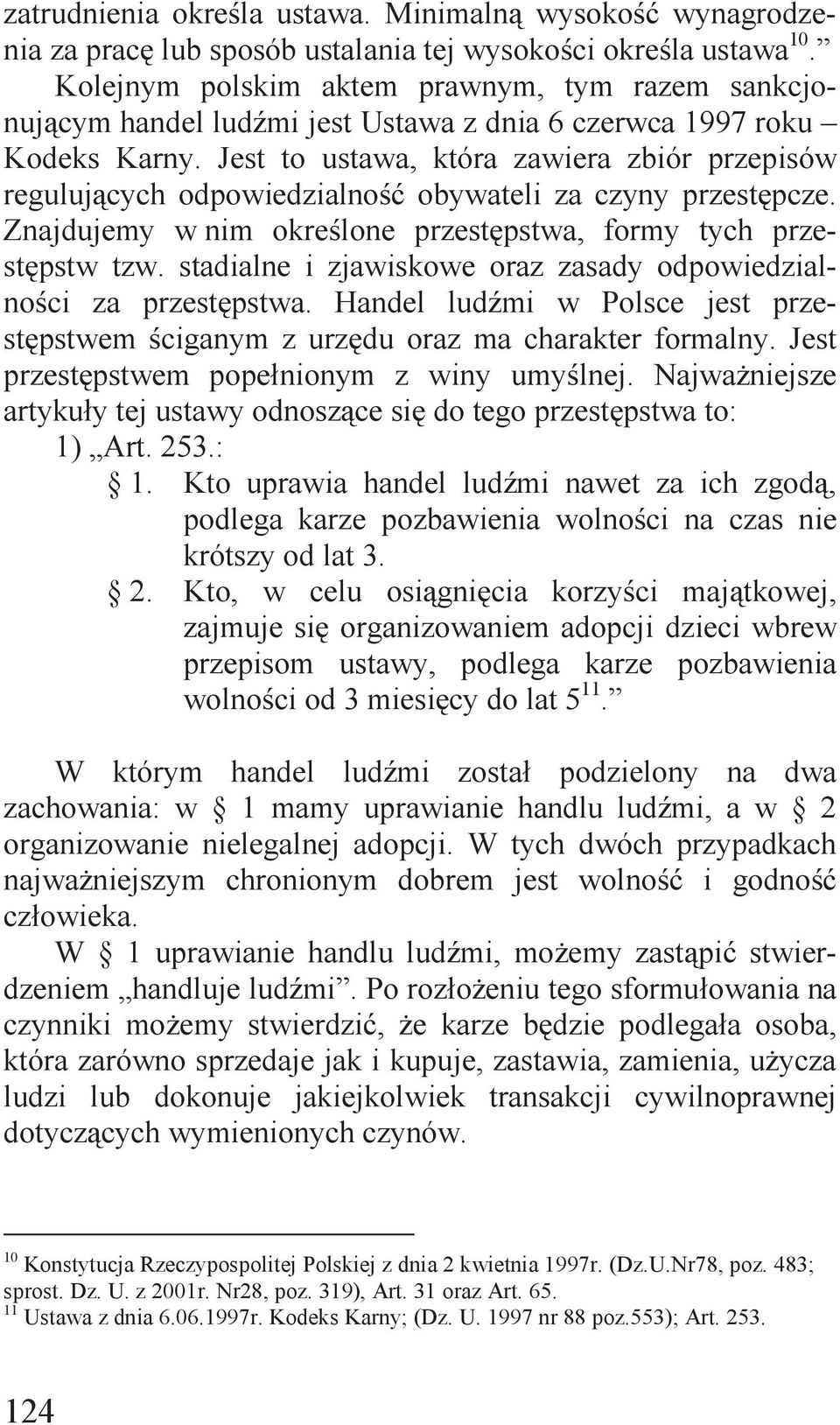 Jest to ustawa, która zawiera zbiór przepisów regulujących odpowiedzialność obywateli za czyny przestępcze. Znajdujemy w nim określone przestępstwa, formy tych przestępstw tzw.