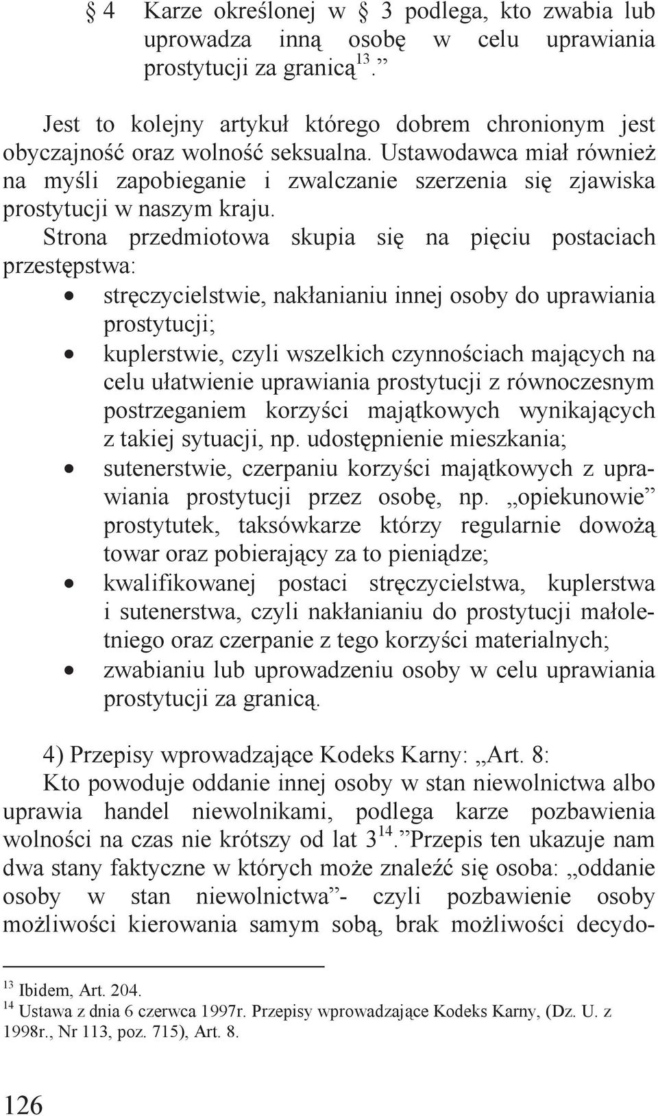 Ustawodawca miał również na myśli zapobieganie i zwalczanie szerzenia się zjawiska prostytucji w naszym kraju.