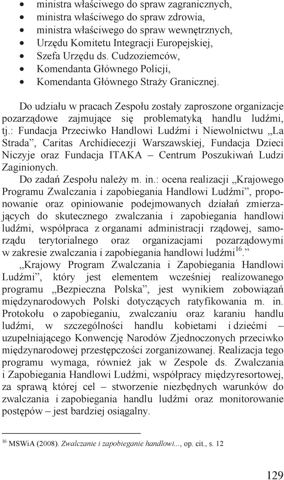 : Fundacja Przeciwko Handlowi Ludźmi i Niewolnictwu La Strada, Caritas Archidiecezji Warszawskiej, Fundacja Dzieci Niczyje oraz Fundacja ITAKA Centrum Poszukiwań Ludzi Zaginionych.