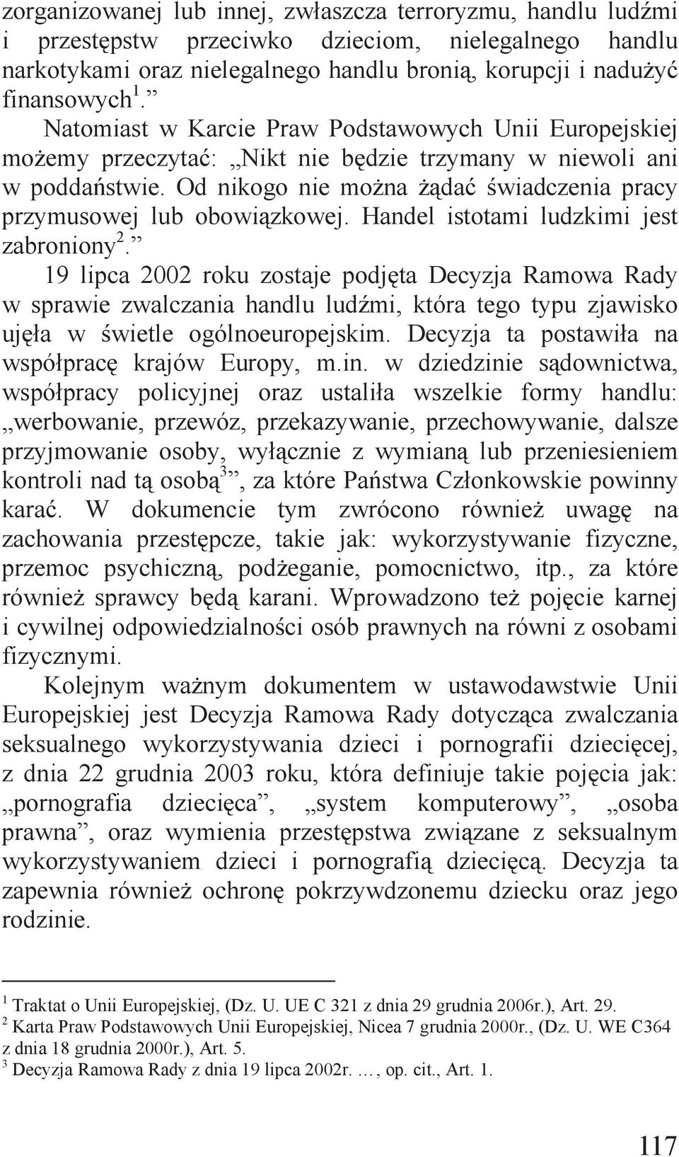 Od nikogo nie można żądać świadczenia pracy przymusowej lub obowiązkowej. Handel istotami ludzkimi jest zabroniony 2.