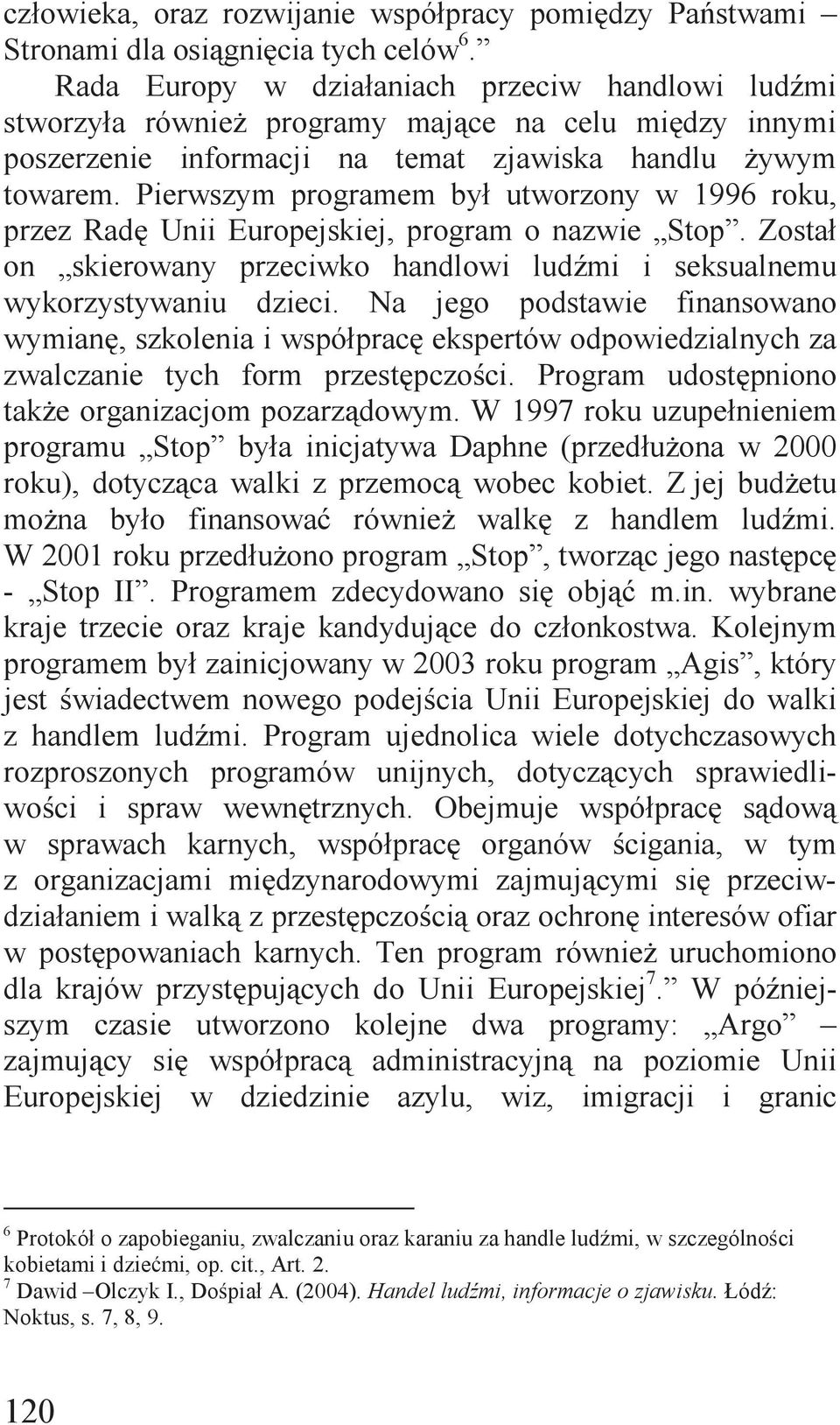 Pierwszym programem był utworzony w 1996 roku, przez Radę Unii Europejskiej, program o nazwie Stop. Został on skierowany przeciwko handlowi ludźmi i seksualnemu wykorzystywaniu dzieci.