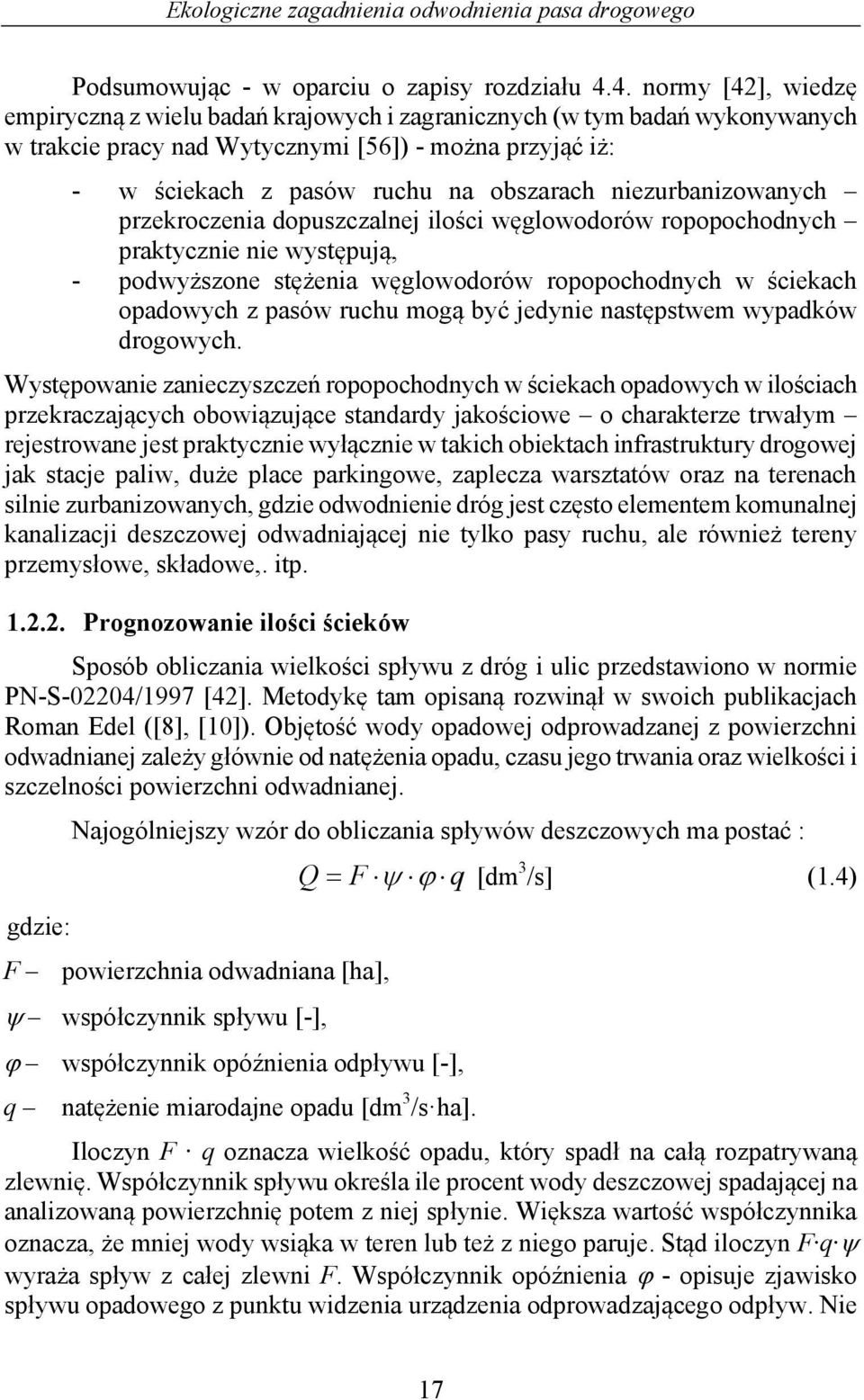 niezurbanizowanych przekroczenia dopuszczalnej ilości węglowodorów ropopochodnych praktycznie nie występują, - podwyższone stężenia węglowodorów ropopochodnych w ściekach opadowych z pasów ruchu mogą