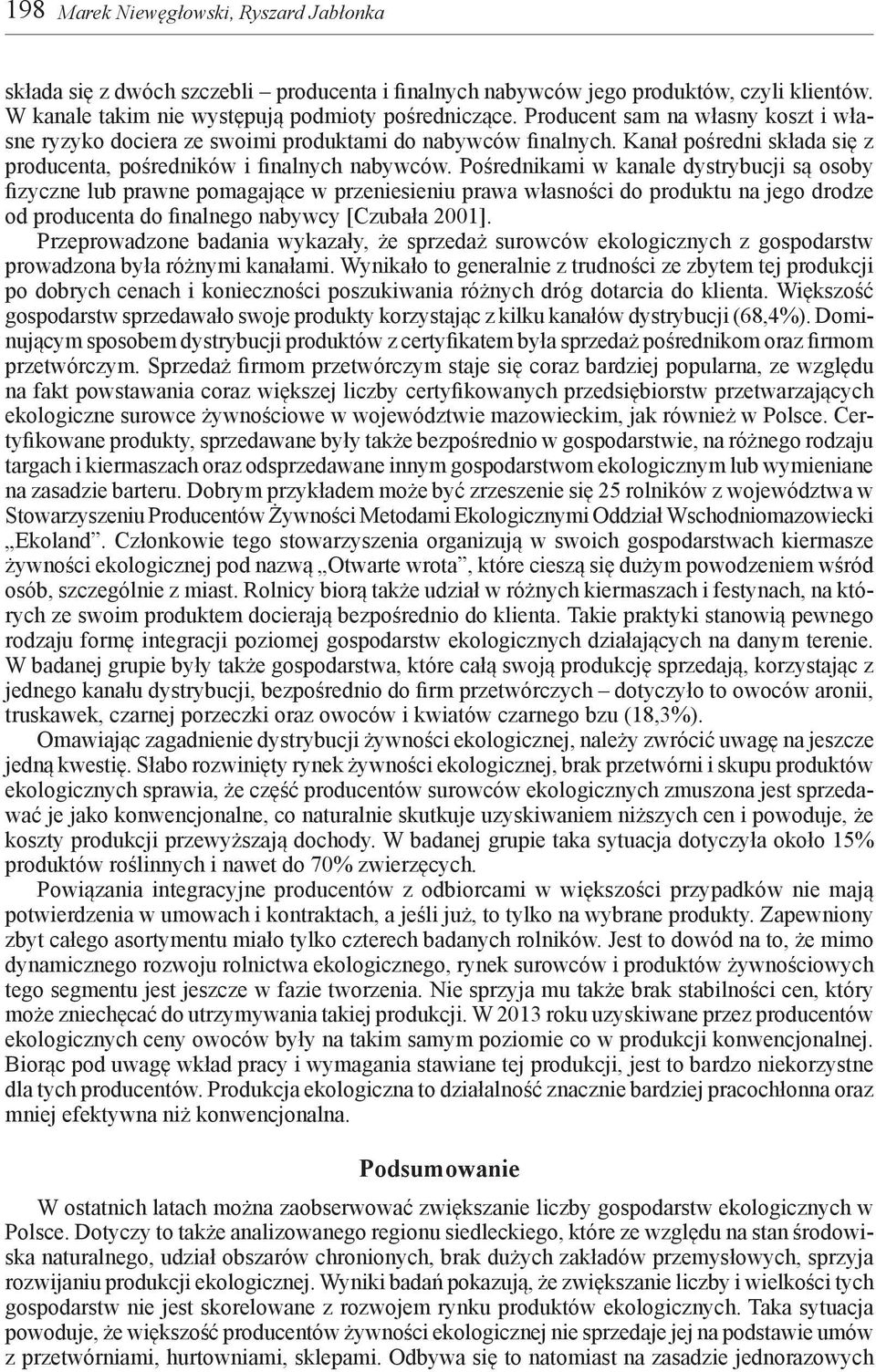 Pośrednikami w kanale dystrybucji są osoby fizyczne lub prawne pomagające w przeniesieniu prawa własności do produktu na jego drodze od producenta do finalnego nabywcy [Czubała 2001].