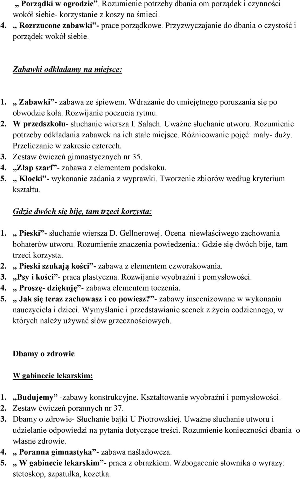 Rozwijanie poczucia rytmu. 2. W przedszkolu- słuchanie wiersza I. Salach. Uważne słuchanie utworu. Rozumienie potrzeby odkładania zabawek na ich stałe miejsce. Różnicowanie pojęć: mały- duży.