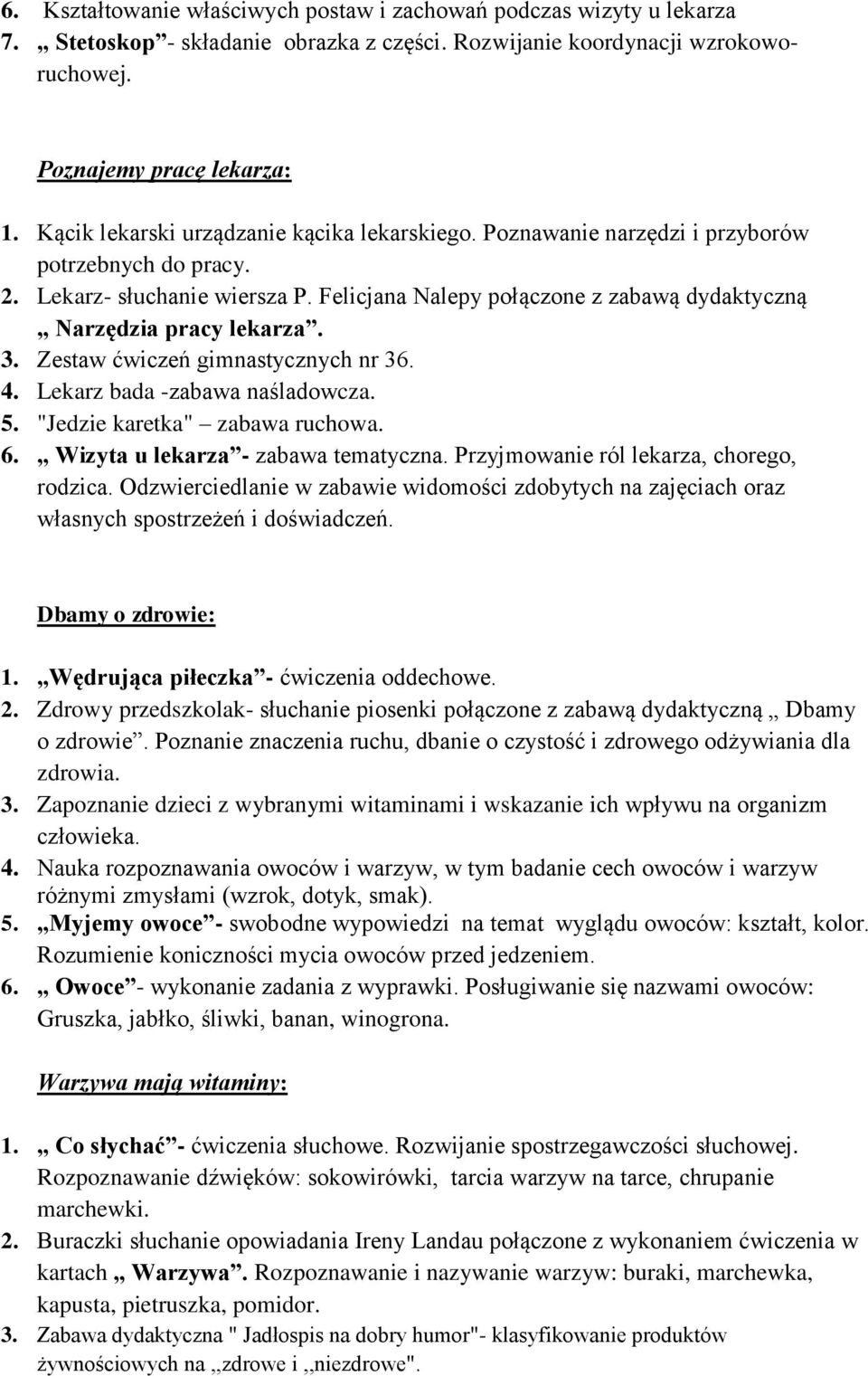 Felicjana Nalepy połączone z zabawą dydaktyczną Narzędzia pracy lekarza. 3. Zestaw ćwiczeń gimnastycznych nr 36. 4. Lekarz bada -zabawa naśladowcza. 5. "Jedzie karetka" zabawa ruchowa. 6.