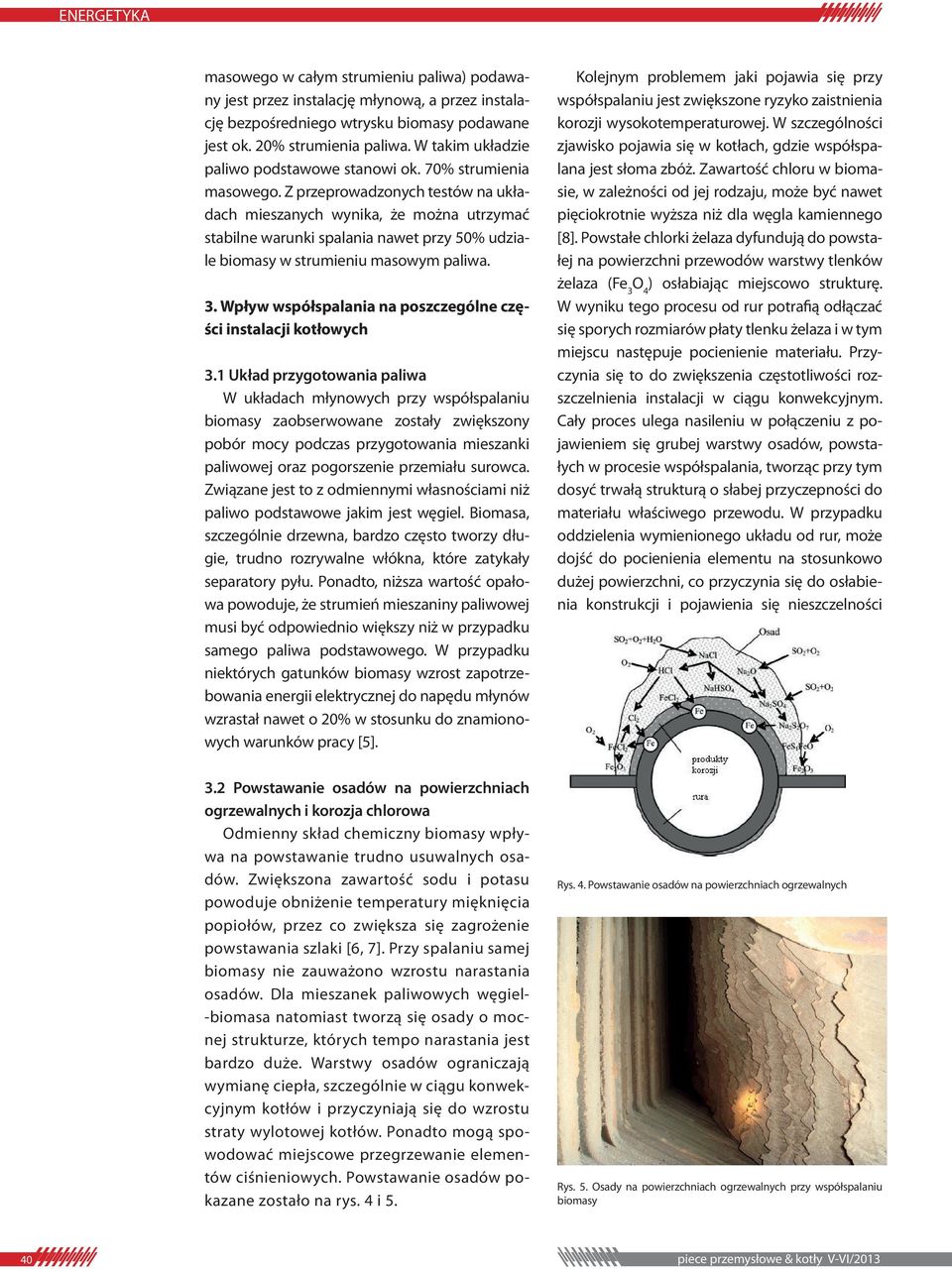 Z przeprowadzonych testów na układach mieszanych wynika, że można utrzymać stabilne warunki spalania nawet przy 50% udziale biomasy w strumieniu masowym paliwa. 3.