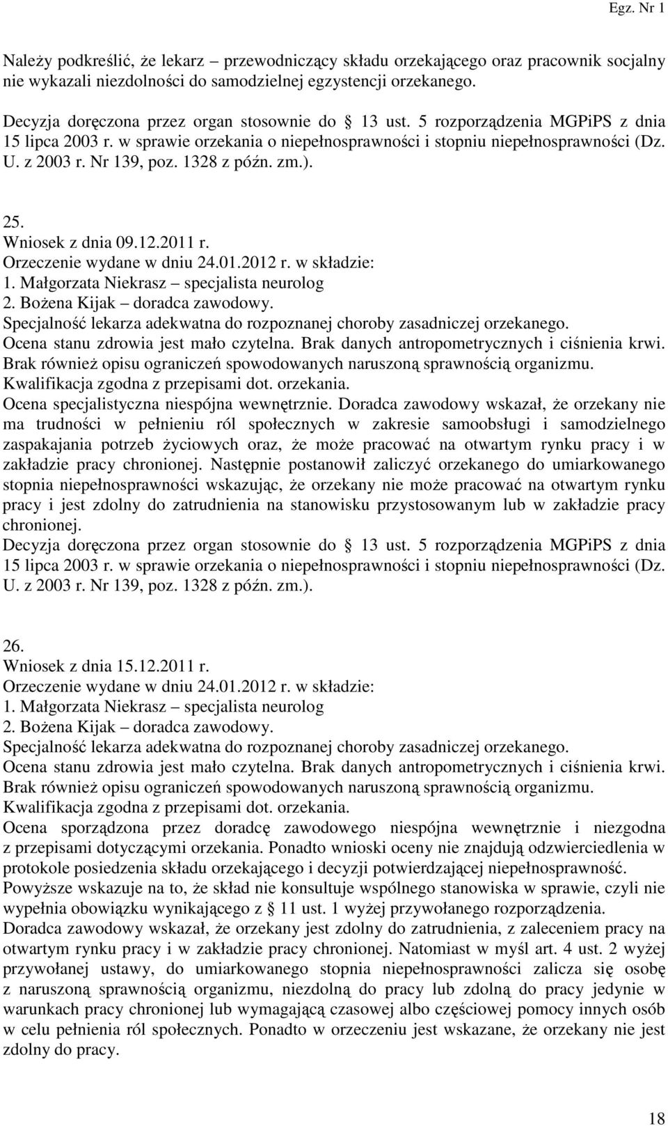 Specjalność lekarza adekwatna do rozpoznanej choroby zasadniczej orzekanego. Ocena stanu zdrowia jest mało czytelna. Brak danych antropometrycznych i ciśnienia krwi.