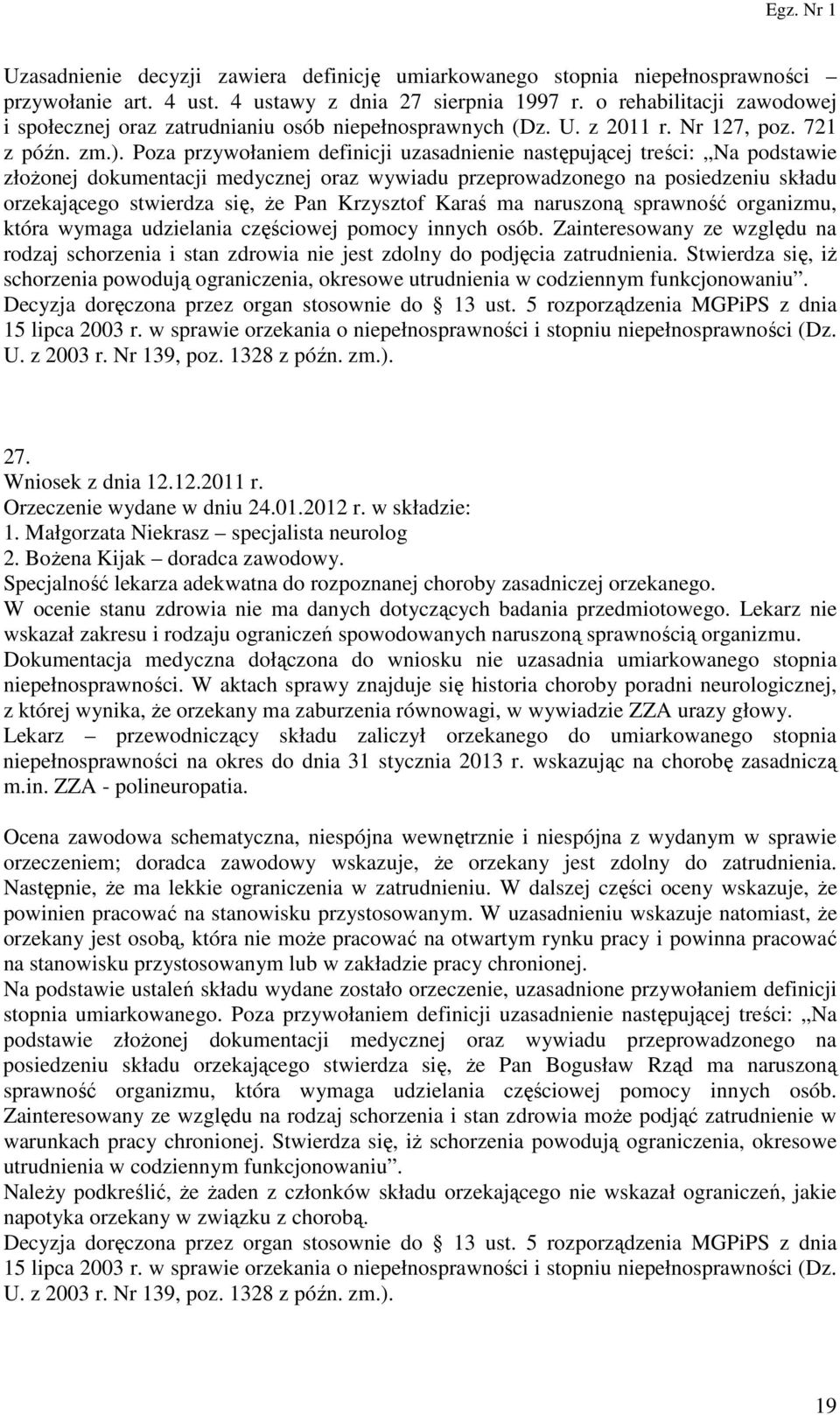 Poza przywołaniem definicji uzasadnienie następującej treści: Na podstawie złożonej dokumentacji medycznej oraz wywiadu przeprowadzonego na posiedzeniu składu orzekającego stwierdza się, że Pan