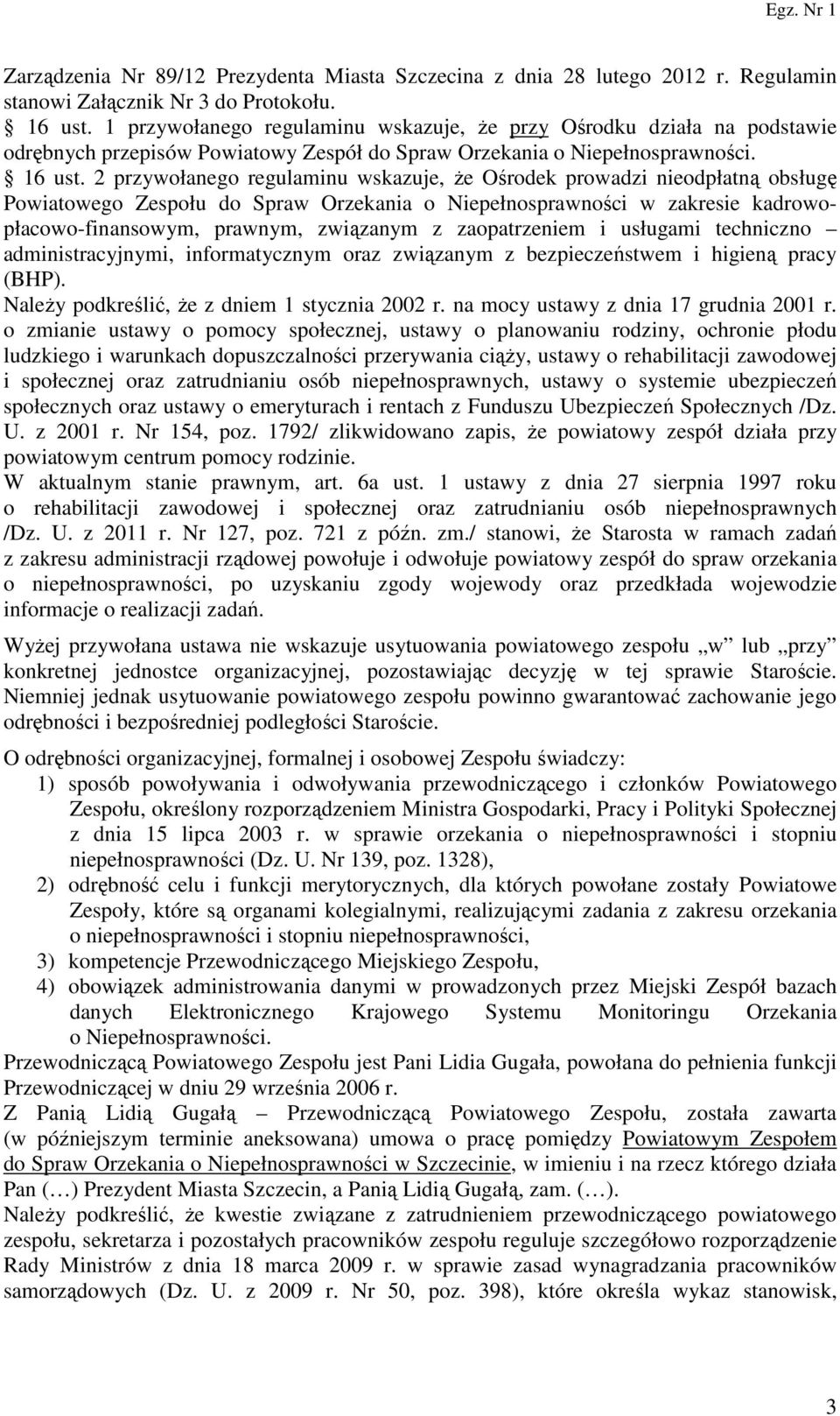 2 przywołanego regulaminu wskazuje, że Ośrodek prowadzi nieodpłatną obsługę Powiatowego Zespołu do Spraw Orzekania o Niepełnosprawności w zakresie kadrowopłacowo-finansowym, prawnym, związanym z