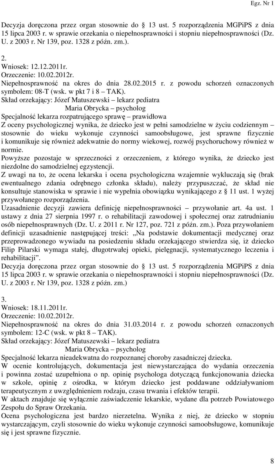 Skład orzekający: Józef Matuszewski lekarz pediatra Maria Obrycka psycholog Specjalność lekarza rozpatrującego sprawę prawidłowa Z oceny psychologicznej wynika, że dziecko jest w pełni samodzielne w